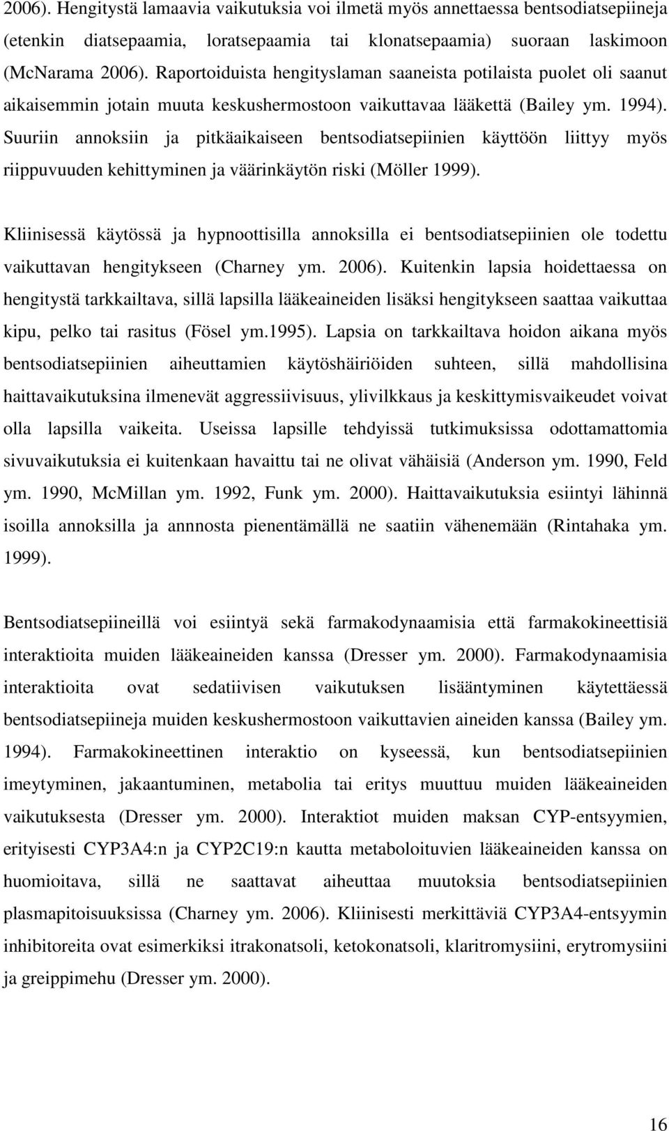 Suuriin annoksiin ja pitkäaikaiseen bentsodiatsepiinien käyttöön liittyy myös riippuvuuden kehittyminen ja väärinkäytön riski (Möller 1999).