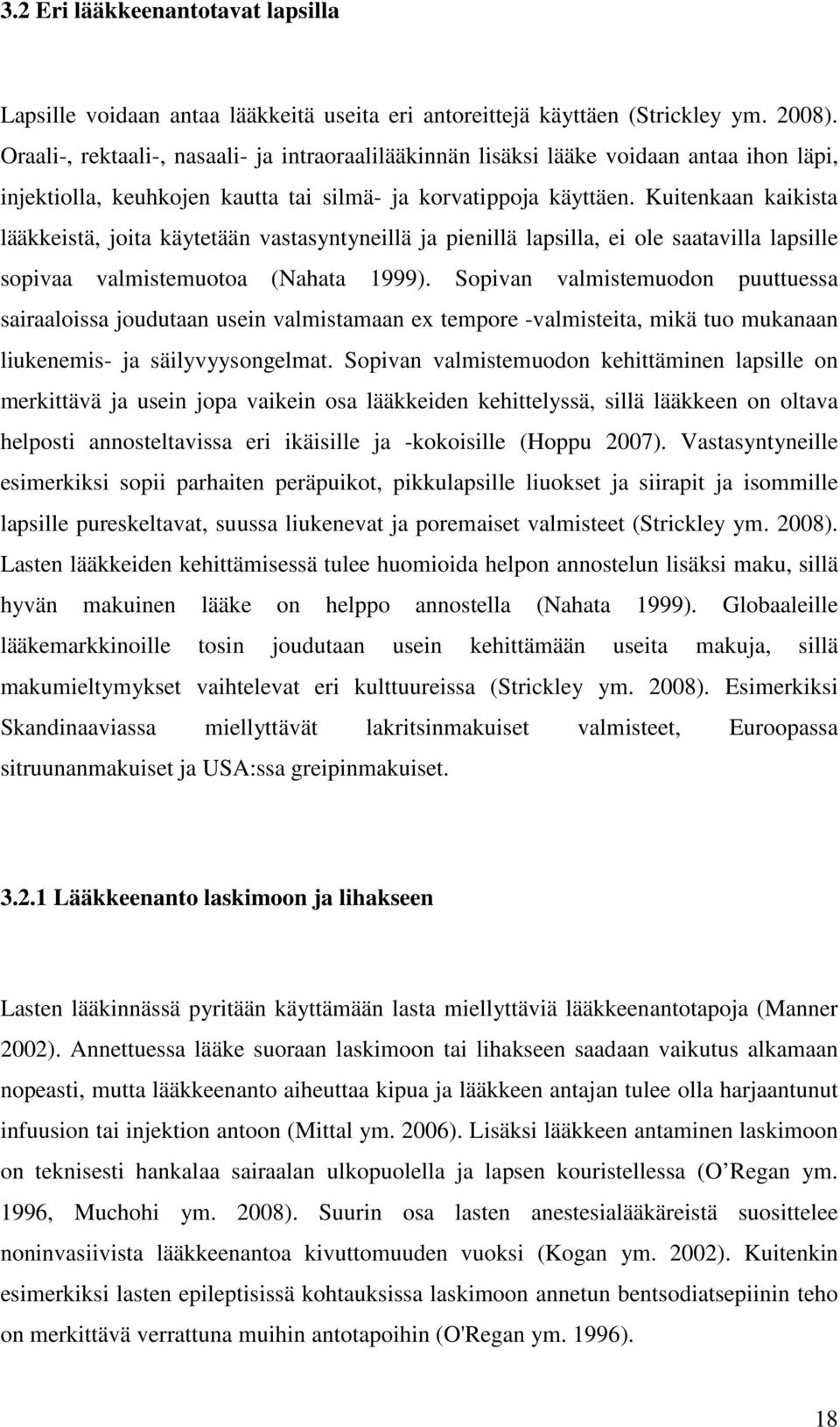 Kuitenkaan kaikista lääkkeistä, joita käytetään vastasyntyneillä ja pienillä lapsilla, ei ole saatavilla lapsille sopivaa valmistemuotoa (Nahata 1999).