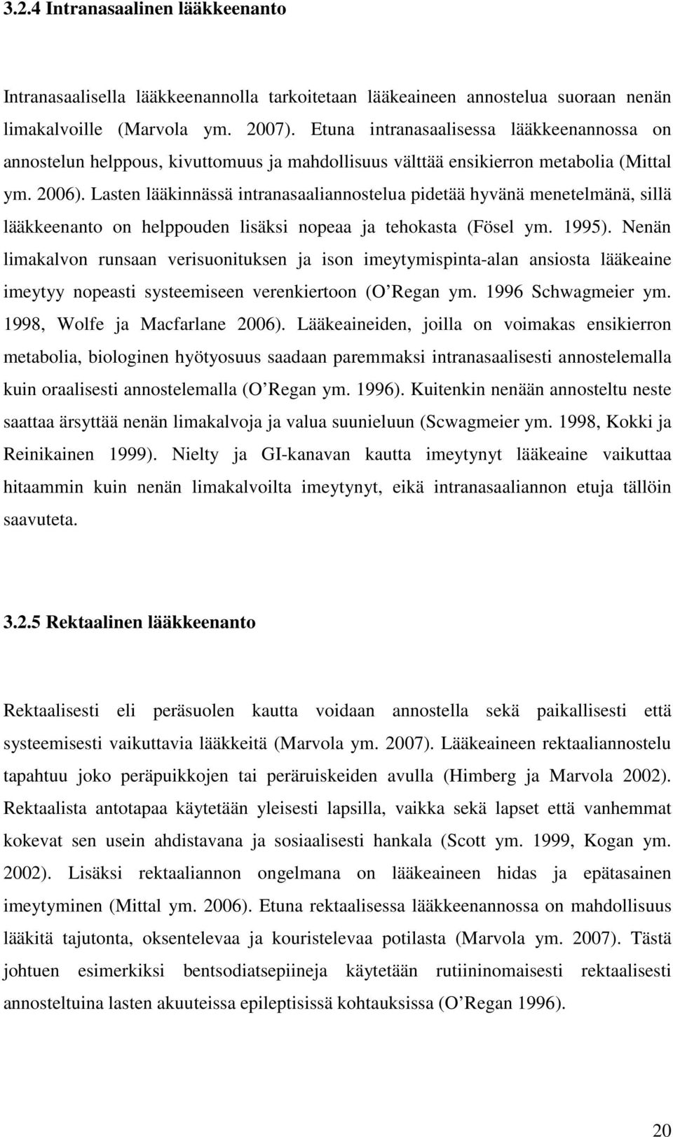 Lasten lääkinnässä intranasaaliannostelua pidetää hyvänä menetelmänä, sillä lääkkeenanto on helppouden lisäksi nopeaa ja tehokasta (Fösel ym. 1995).