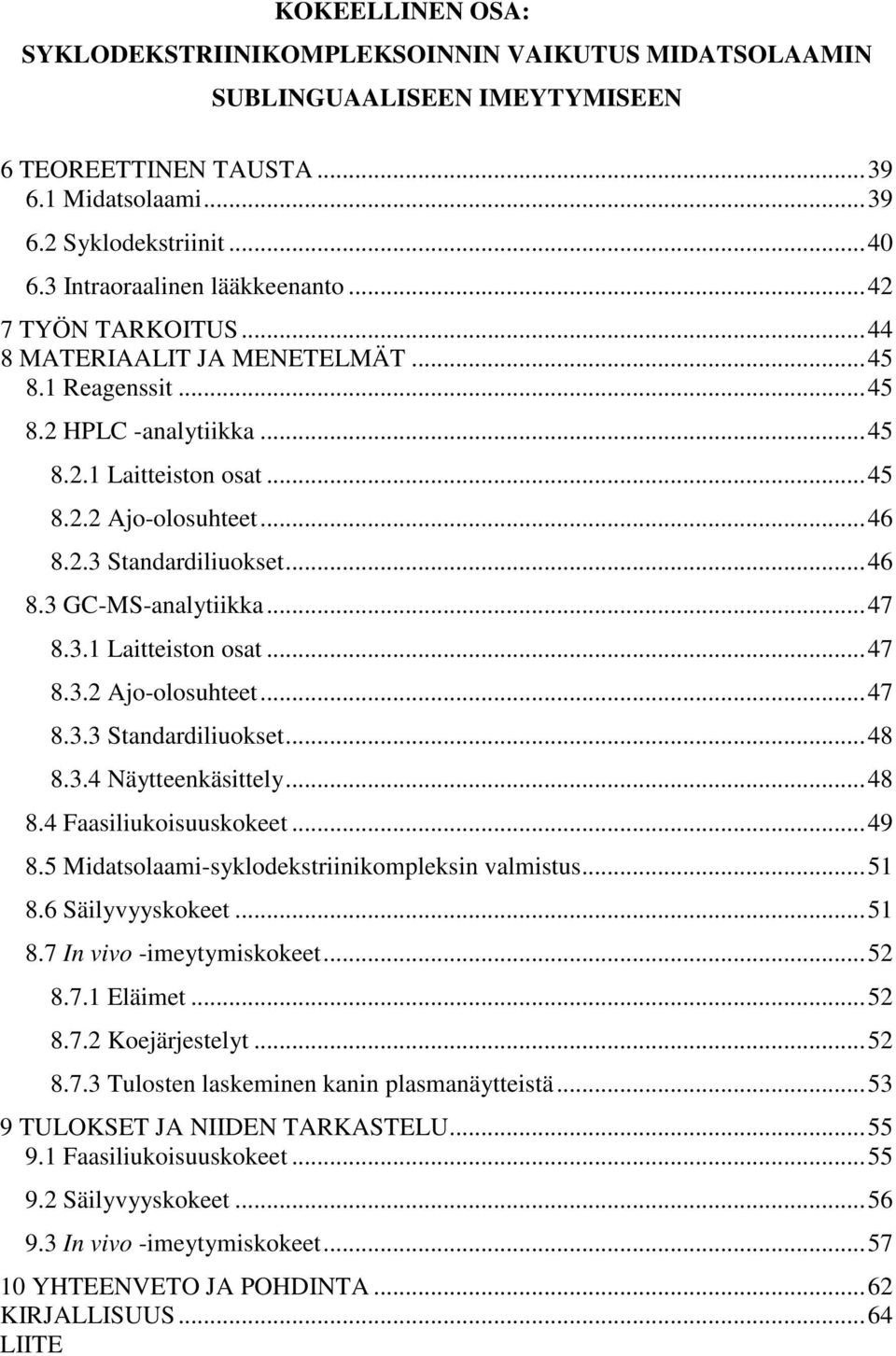 ..46 8.3 GC-MS-analytiikka...47 8.3.1 Laitteiston osat...47 8.3.2 Ajo-olosuhteet...47 8.3.3 Standardiliuokset...48 8.3.4 Näytteenkäsittely...48 8.4 Faasiliukoisuuskokeet...49 8.