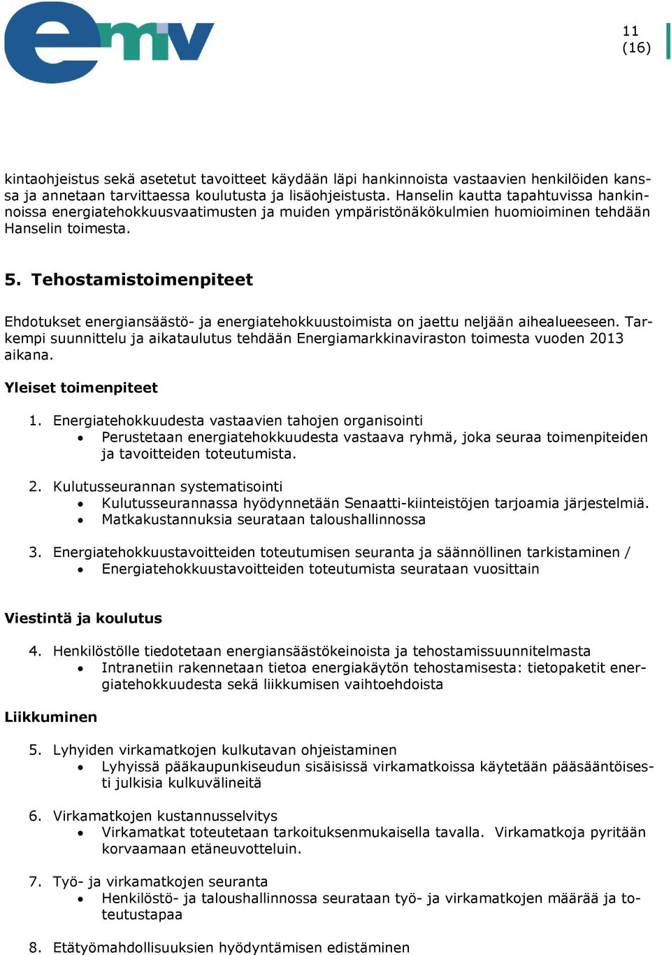 Tehostamistoimenpiteet Ehdotukset energiansäästö- ja energiatehokkuustoimista on jaettu neljään aihealueeseen.