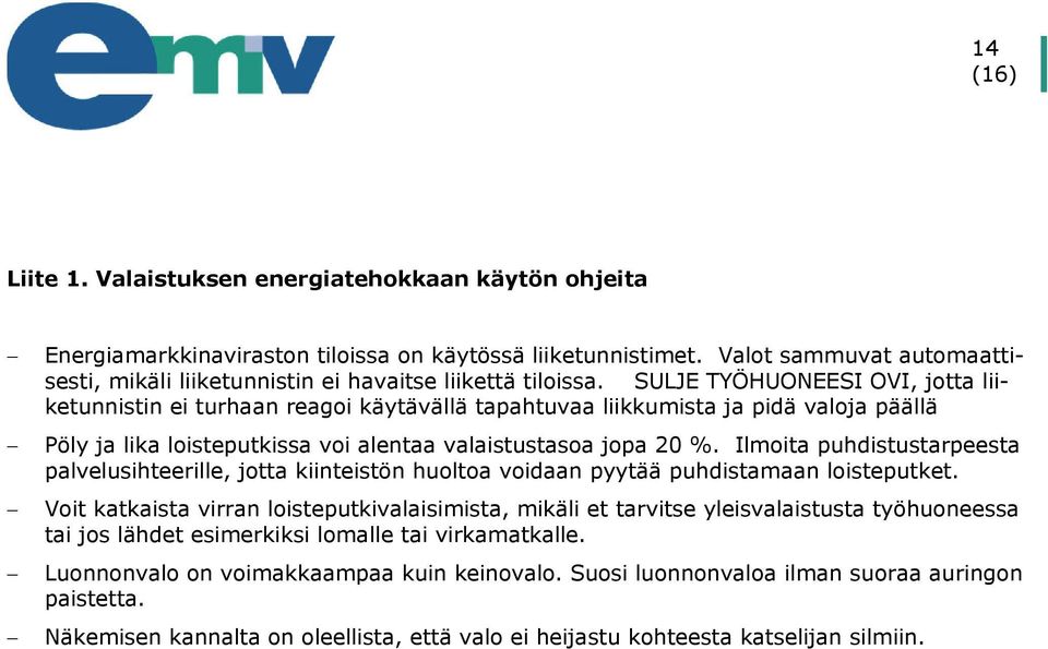 SULJE TYÖHUONEESI OVI, jotta liiketunnistin ei turhaan reagoi käytävällä tapahtuvaa liikkumista ja pidä valoja päällä Pöly ja lika loisteputkissa voi alentaa valaistustasoa jopa 20 %.