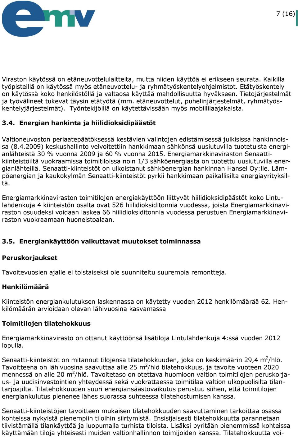 etäneuvottelut, puhelinjärjestelmät, ryhmätyöskentelyjärjestelmät). Työntekijöillä on käytettävissään myös mobiililaajakaista. 3.4.