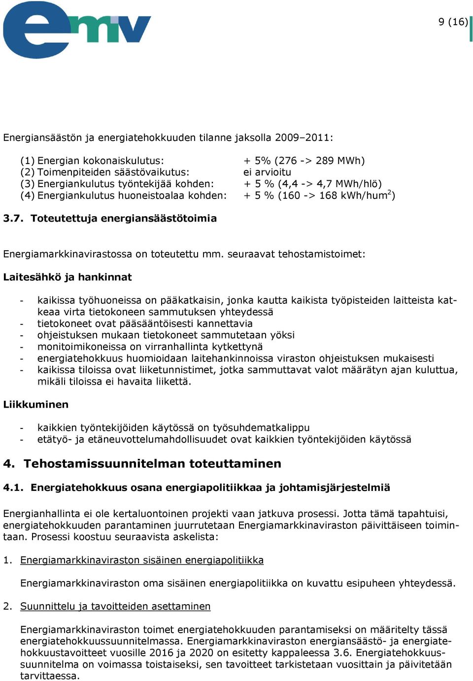 seuraavat tehostamistoimet: Laitesähkö ja hankinnat - kaikissa työhuoneissa on pääkatkaisin, jonka kautta kaikista työpisteiden laitteista katkeaa virta tietokoneen sammutuksen yhteydessä -