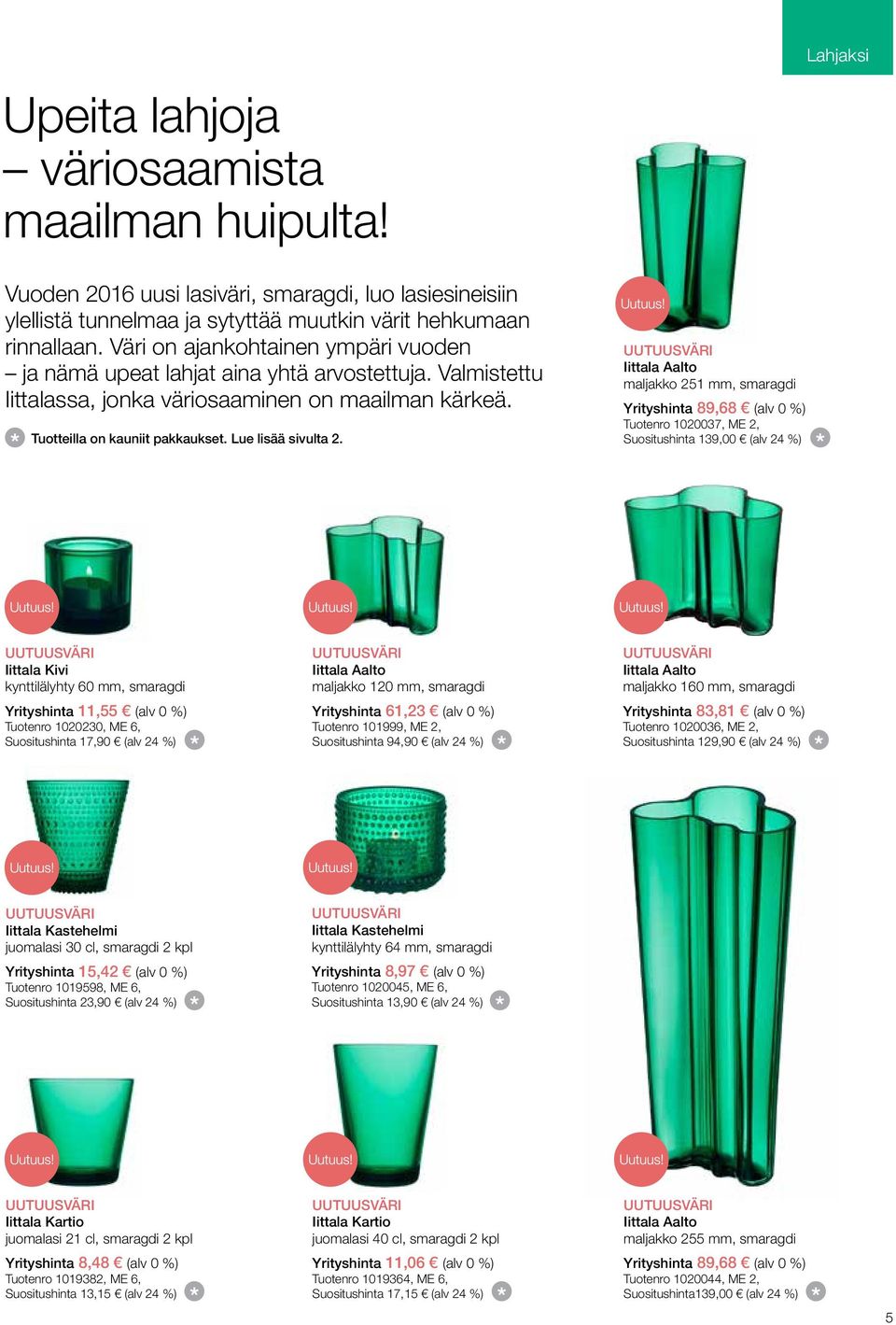 UUTUUSVÄRI Iittala Aalto maljakko 251 mm, smaragdi Yrityshinta 89,68 (alv 0 %) Tuotenro 1020037, ME 2, Suositushinta 139,00 (alv 24 %) UUTUUSVÄRI Iittala Kivi kynttilälyhty 60 mm, smaragdi