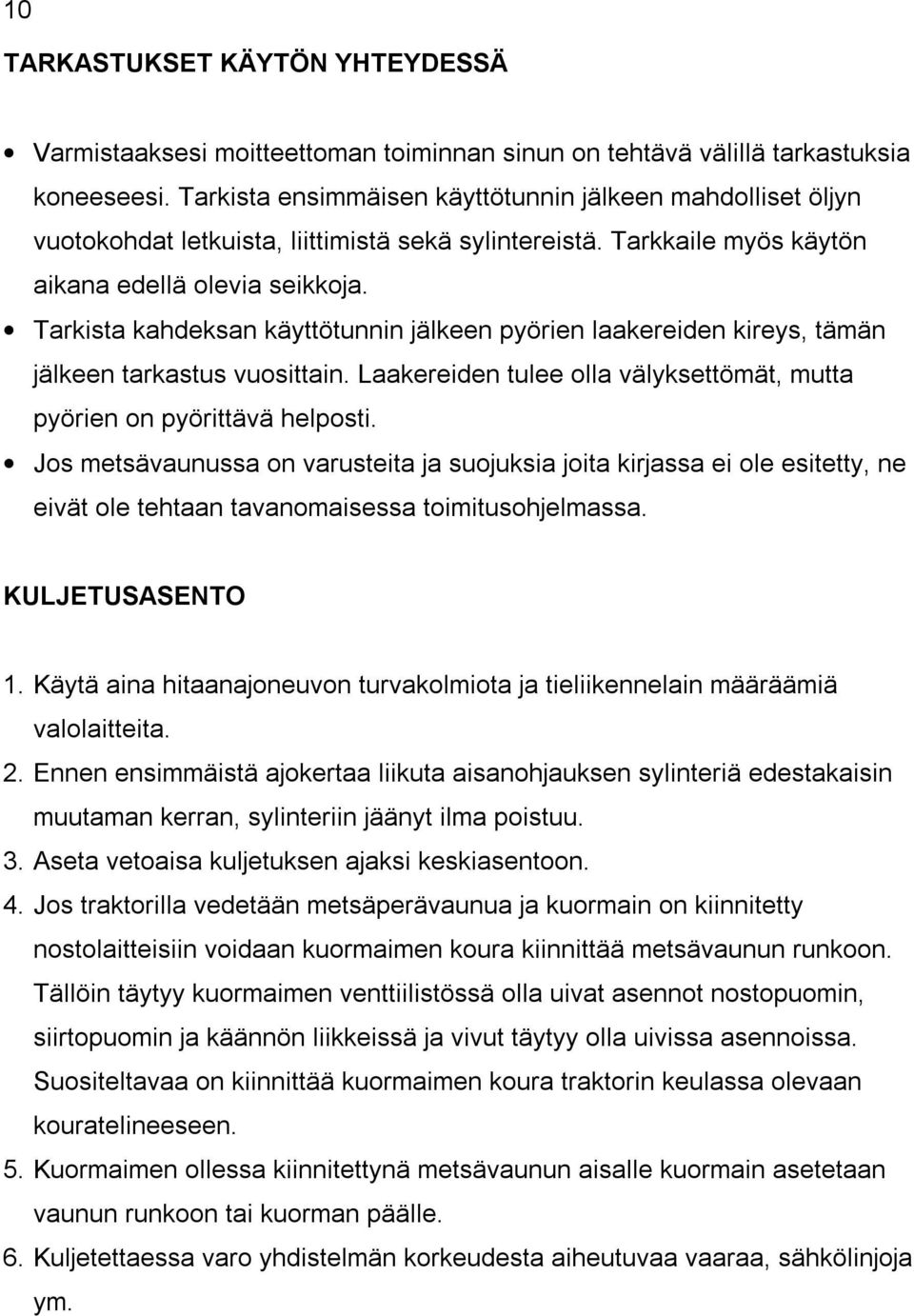 Tarkista kahdeksan käyttötunnin jälkeen pyörien laakereiden kireys, tämän jälkeen tarkastus vuosittain. Laakereiden tulee olla välyksettömät, mutta pyörien on pyörittävä helposti.