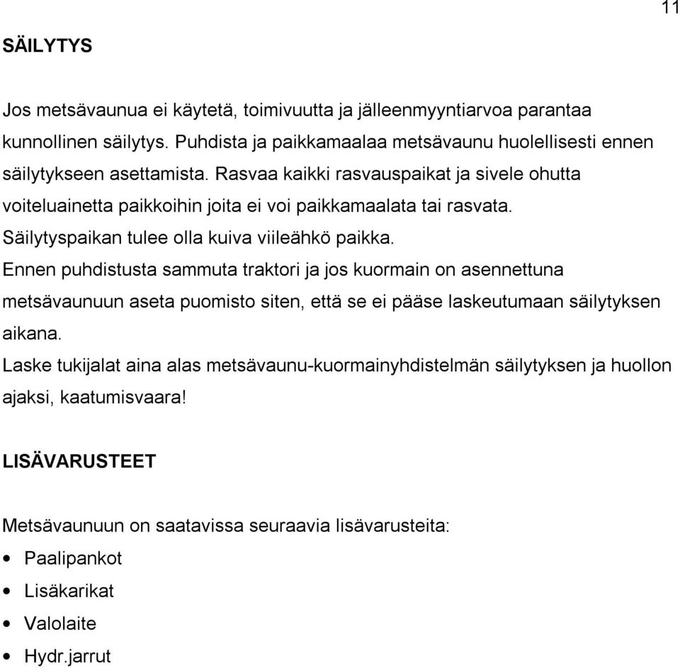 Rasvaa kaikki rasvauspaikat ja sivele ohutta voiteluainetta paikkoihin joita ei voi paikkamaalata tai rasvata. Säilytyspaikan tulee olla kuiva viileähkö paikka.