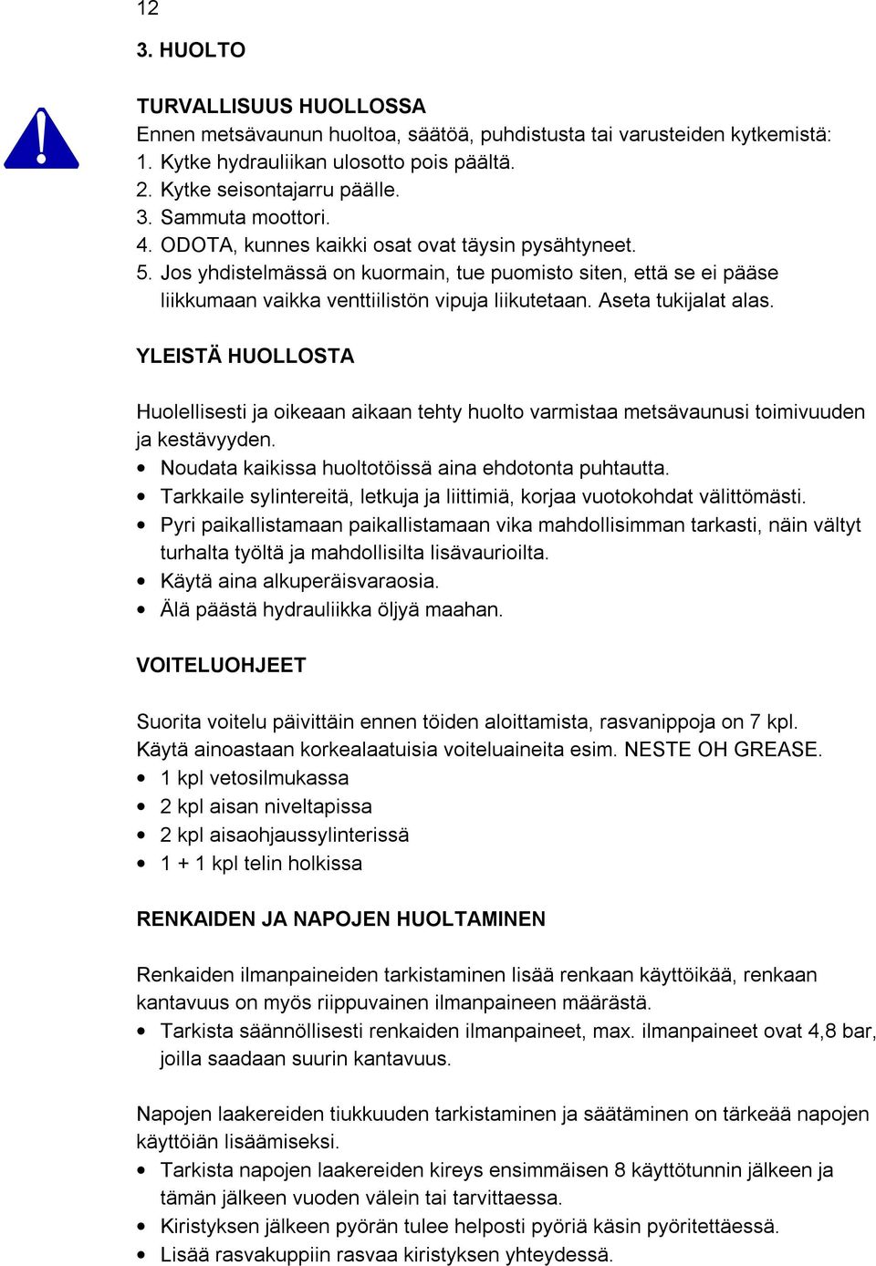 YLEISTÄ HUOLLOSTA Huolellisesti ja oikeaan aikaan tehty huolto varmistaa metsävaunusi toimivuuden ja kestävyyden. Noudata kaikissa huoltotöissä aina ehdotonta puhtautta.