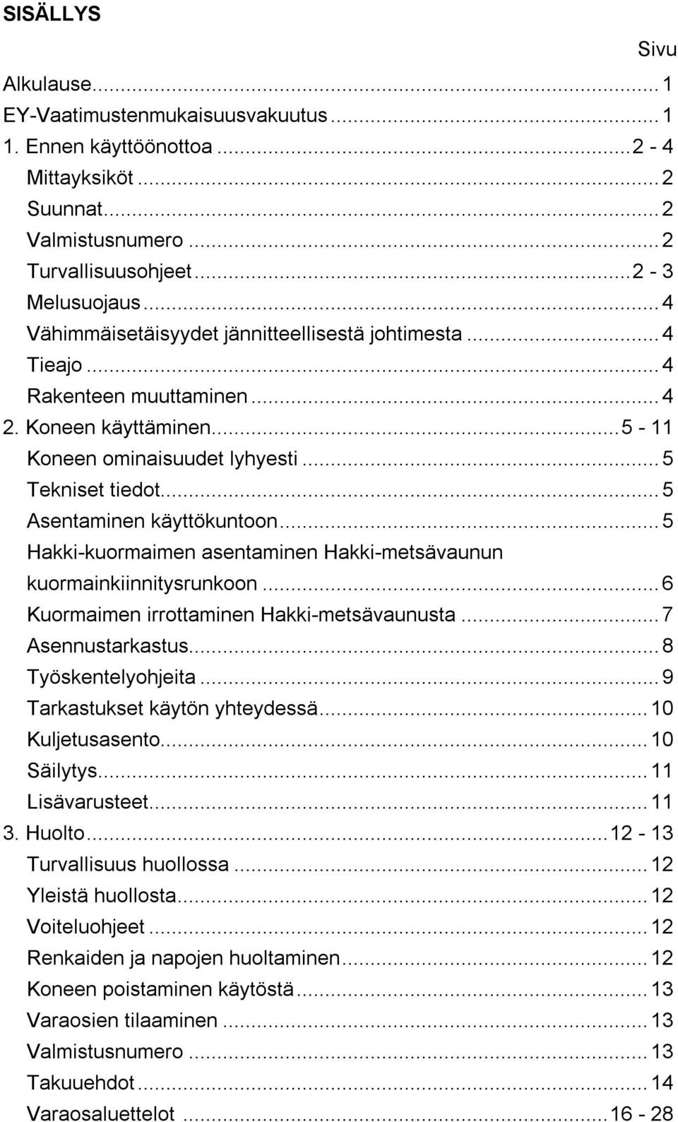 ..5 Hakki-kuormaimen asentaminen Hakki-metsävaunun kuormainkiinnitysrunkoon...6 Kuormaimen irrottaminen Hakki-metsävaunusta...7 Asennustarkastus...8 Työskentelyohjeita.