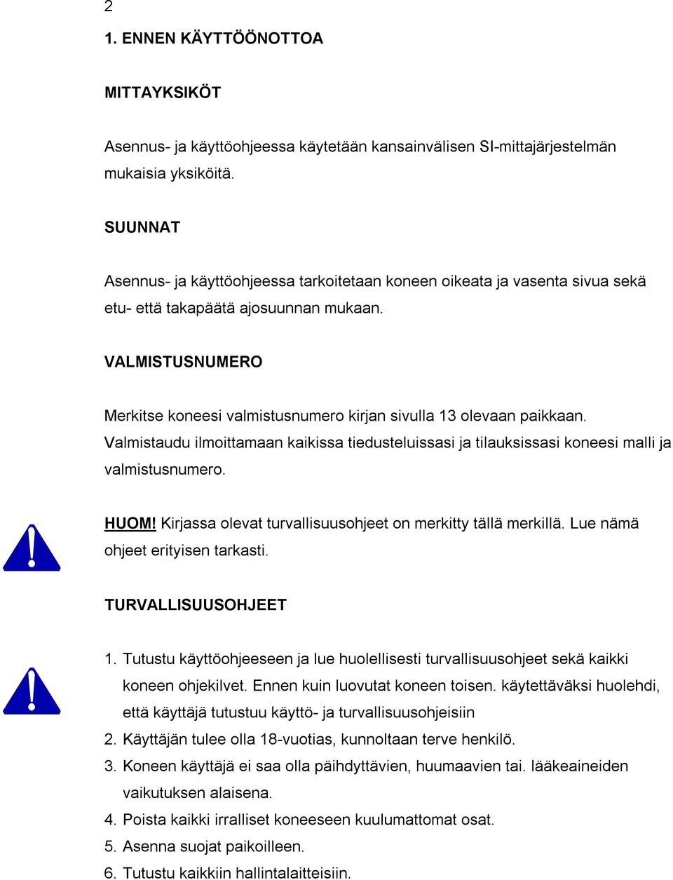 VALMISTUSNUMERO Merkitse koneesi valmistusnumero kirjan sivulla 13 olevaan paikkaan. Valmistaudu ilmoittamaan kaikissa tiedusteluissasi ja tilauksissasi koneesi malli ja valmistusnumero. HUOM!