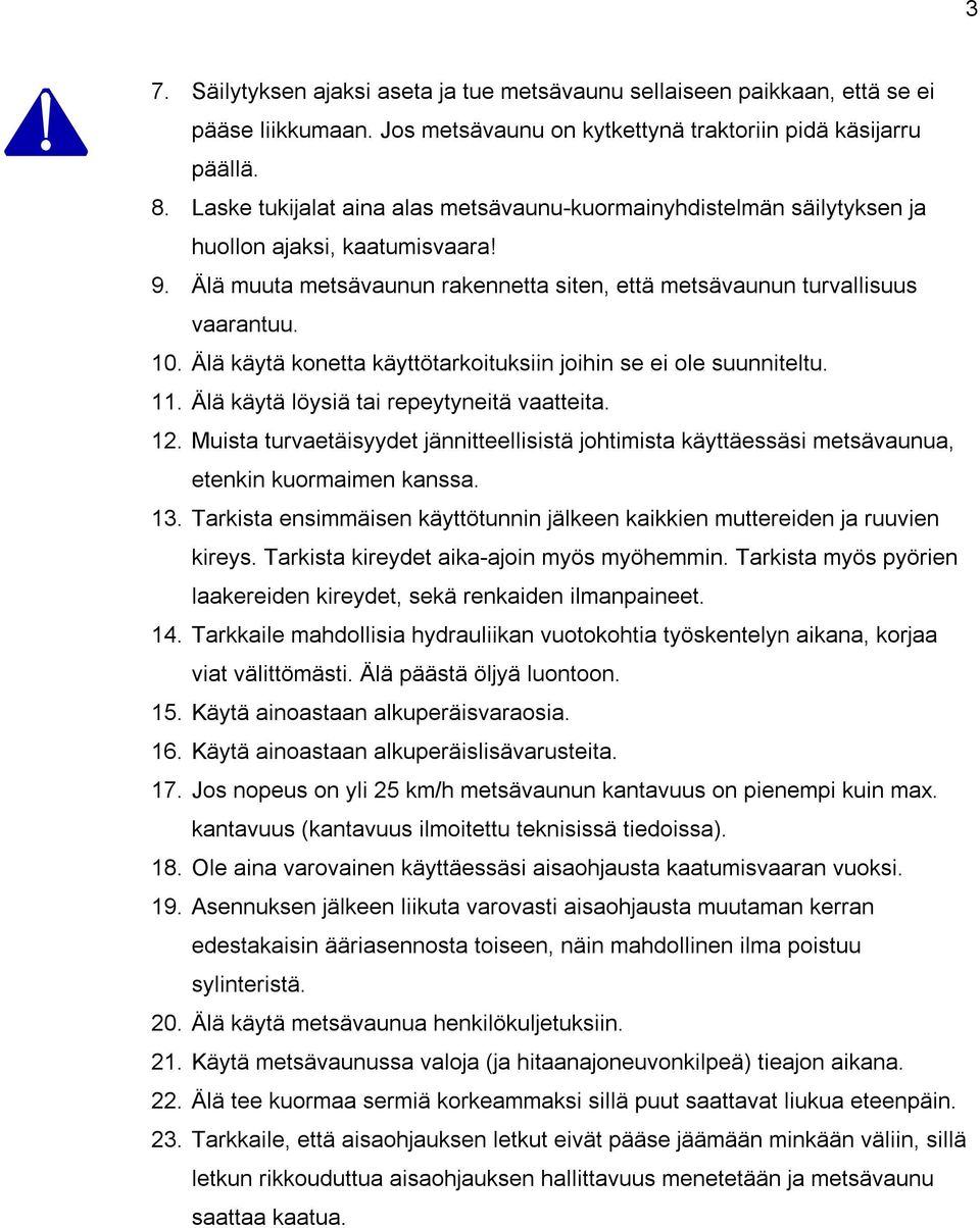 Älä käytä konetta käyttötarkoituksiin joihin se ei ole suunniteltu. 11. Älä käytä löysiä tai repeytyneitä vaatteita. 12.
