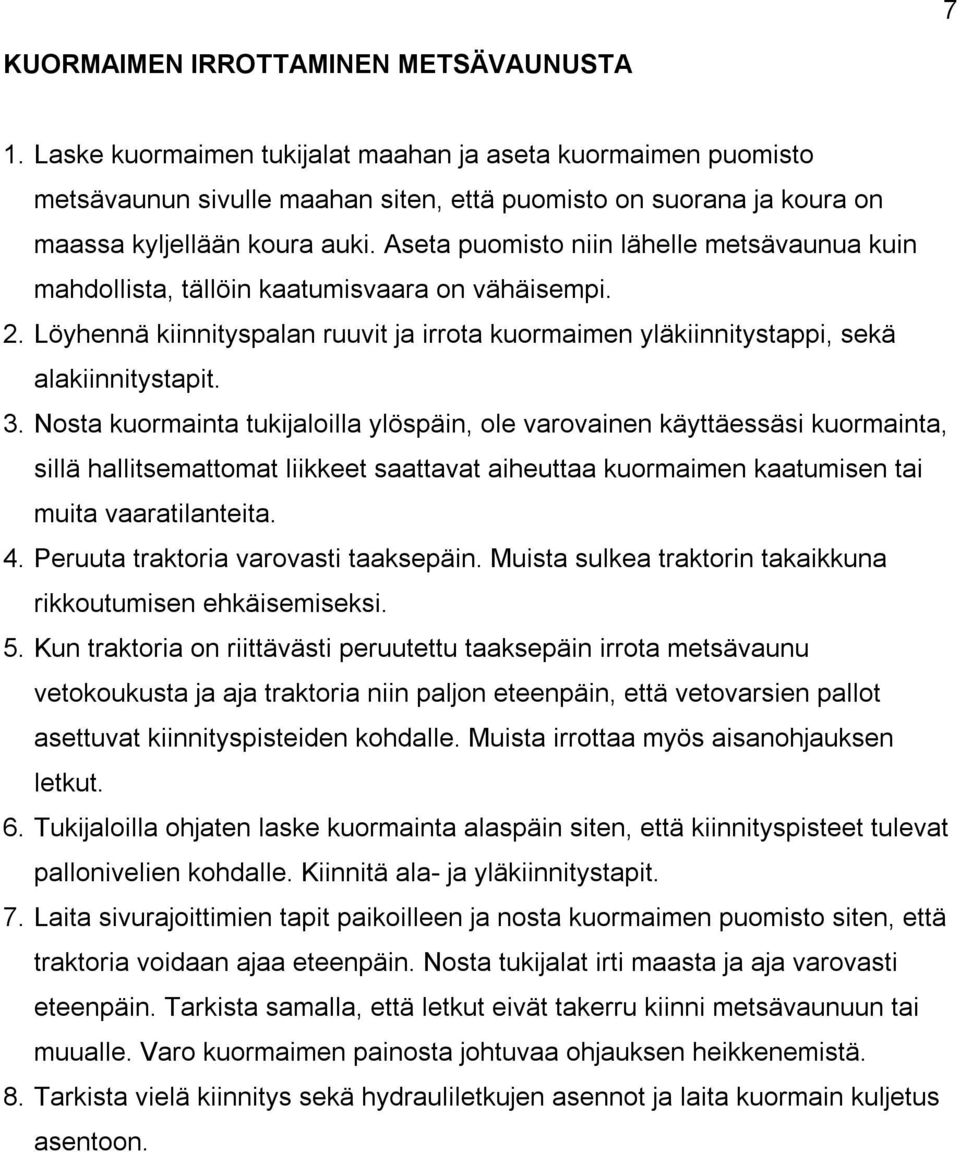Aseta puomisto niin lähelle metsävaunua kuin mahdollista, tällöin kaatumisvaara on vähäisempi. 2. Löyhennä kiinnityspalan ruuvit ja irrota kuormaimen yläkiinnitystappi, sekä alakiinnitystapit. 3.
