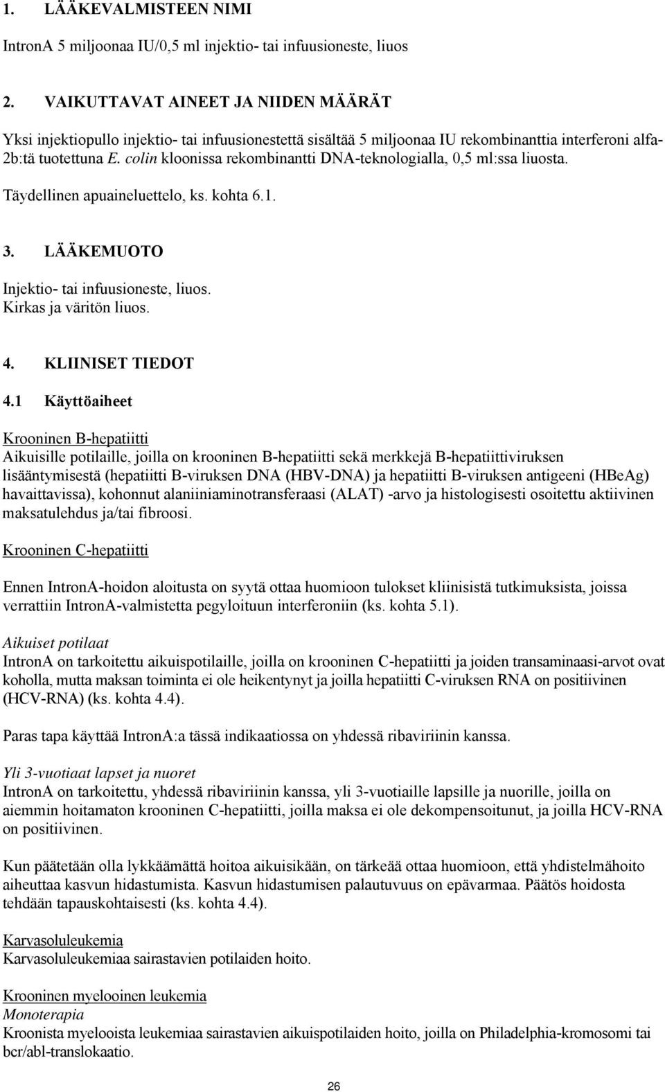 colin kloonissa rekombinantti DNA-teknologialla, 0,5 ml:ssa liuosta. Täydellinen apuaineluettelo, ks. kohta 6.1. 3. LÄÄKEMUOTO Injektio- tai infuusioneste, liuos. Kirkas ja väritön liuos. 4.