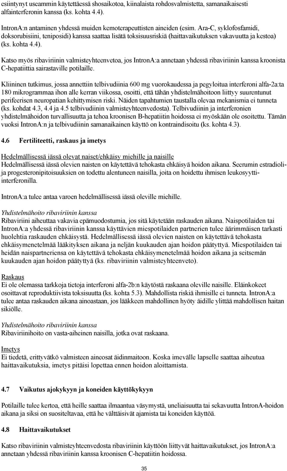 Ara-C, syklofosfamidi, doksorubisiini, teniposidi) kanssa saattaa lisätä toksisuusriskiä (haittavaikutuksen vakavuutta ja kestoa) (ks. kohta 4.4).