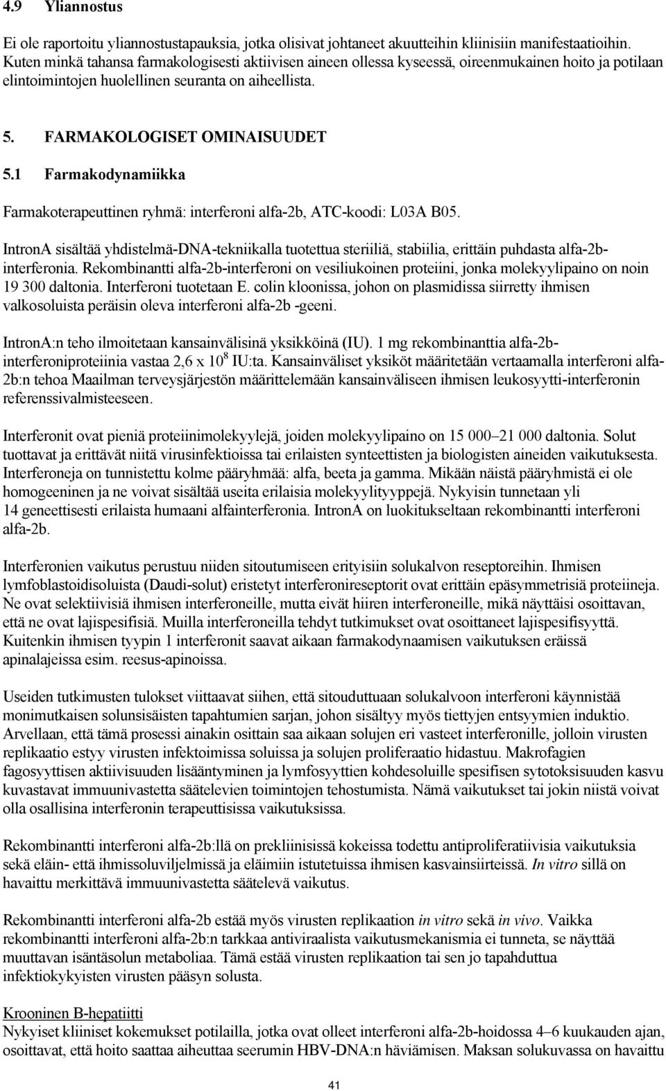 1 Farmakodynamiikka Farmakoterapeuttinen ryhmä: interferoni alfa-2b, ATC-koodi: L03A B05.