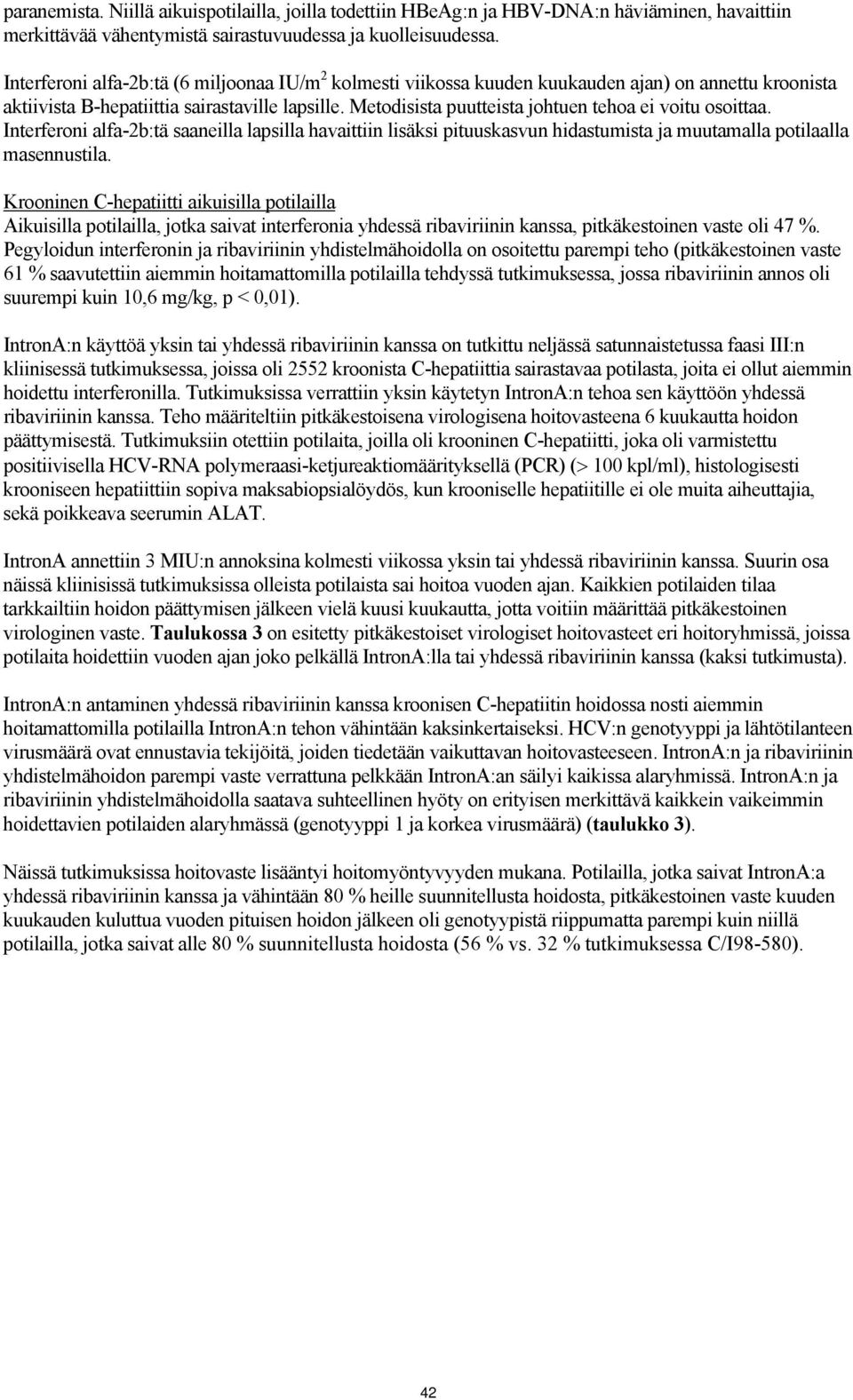 Metodisista puutteista johtuen tehoa ei voitu osoittaa. Interferoni alfa-2b:tä saaneilla lapsilla havaittiin lisäksi pituuskasvun hidastumista ja muutamalla potilaalla masennustila.