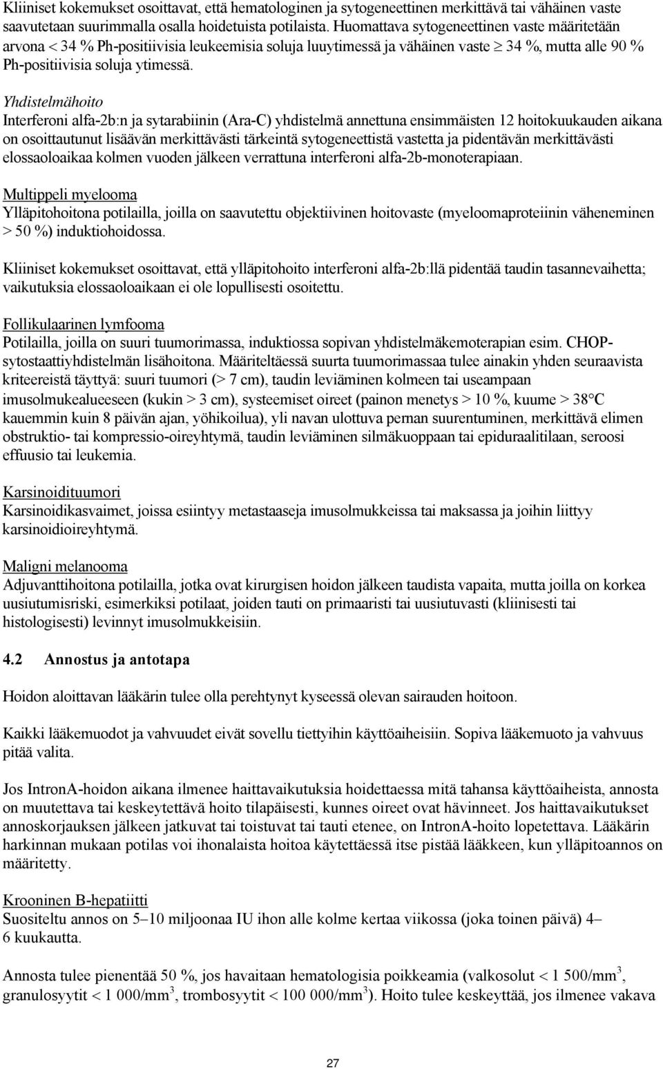 Yhdistelmähoito Interferoni alfa-2b:n ja sytarabiinin (Ara-C) yhdistelmä annettuna ensimmäisten 12 hoitokuukauden aikana on osoittautunut lisäävän merkittävästi tärkeintä sytogeneettistä vastetta ja