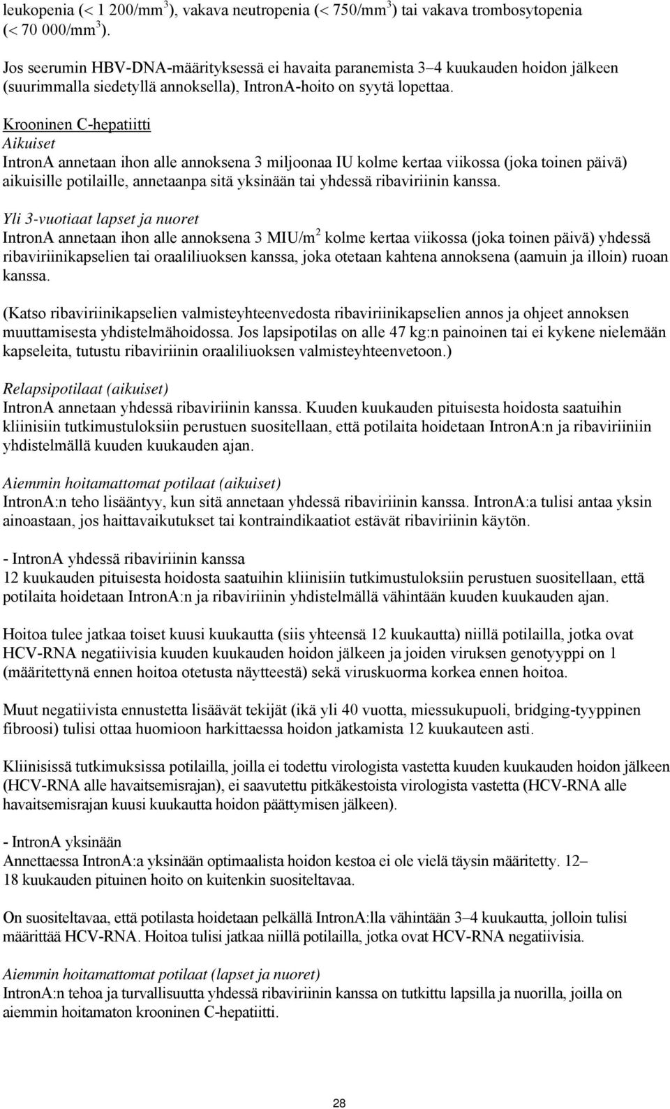 Krooninen C-hepatiitti Aikuiset IntronA annetaan ihon alle annoksena 3 miljoonaa IU kolme kertaa viikossa (joka toinen päivä) aikuisille potilaille, annetaanpa sitä yksinään tai yhdessä ribaviriinin