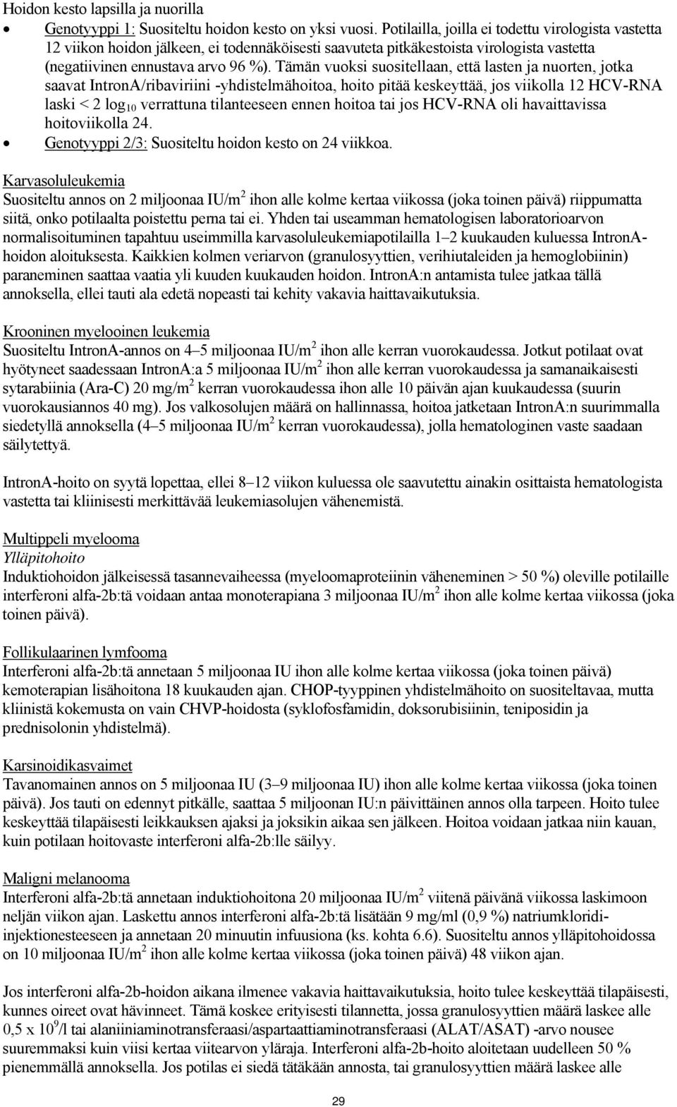 Tämän vuoksi suositellaan, että lasten ja nuorten, jotka saavat IntronA/ribaviriini -yhdistelmähoitoa, hoito pitää keskeyttää, jos viikolla 12 HCV-RNA laski < 2 log 10 verrattuna tilanteeseen ennen