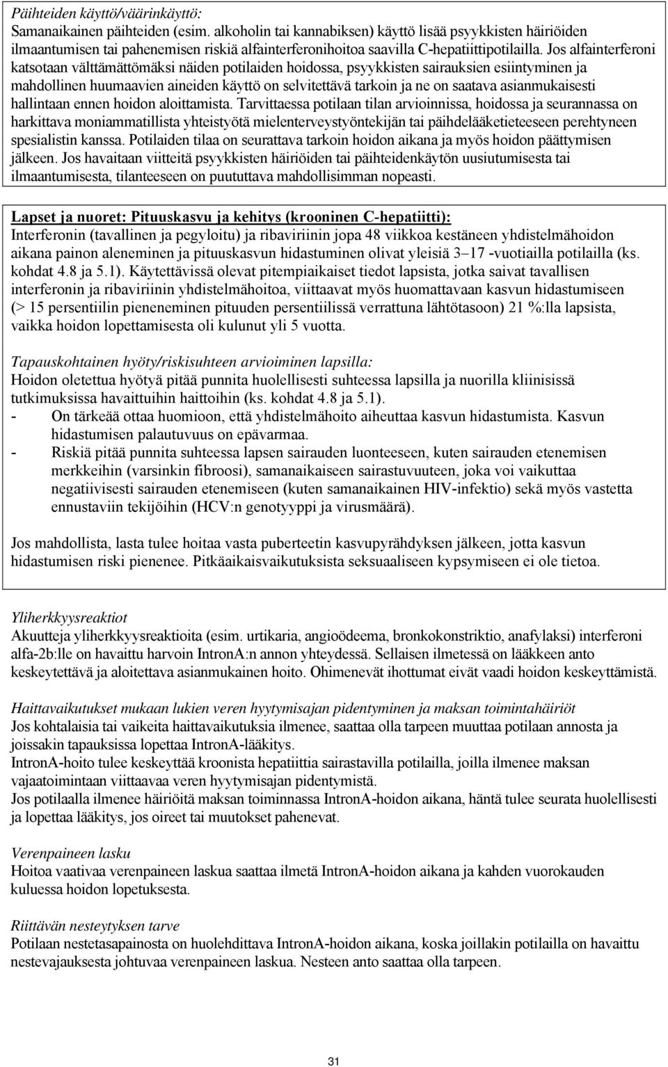 Jos alfainterferoni katsotaan välttämättömäksi näiden potilaiden hoidossa, psyykkisten sairauksien esiintyminen ja mahdollinen huumaavien aineiden käyttö on selvitettävä tarkoin ja ne on saatava
