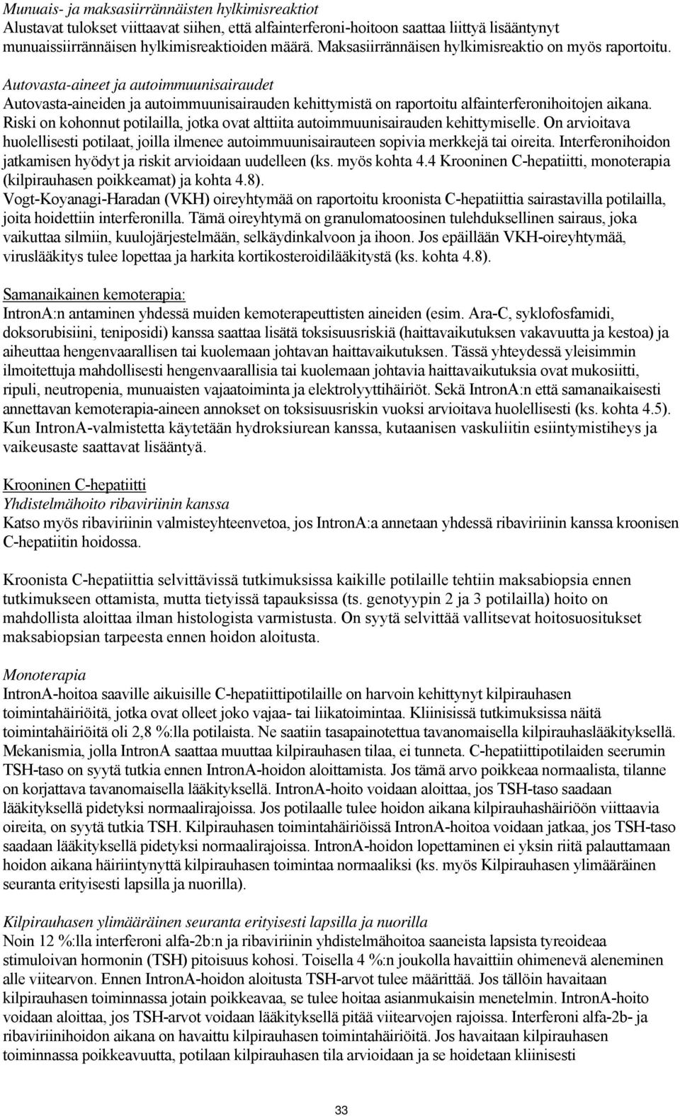 Riski on kohonnut potilailla, jotka ovat alttiita autoimmuunisairauden kehittymiselle. On arvioitava huolellisesti potilaat, joilla ilmenee autoimmuunisairauteen sopivia merkkejä tai oireita.