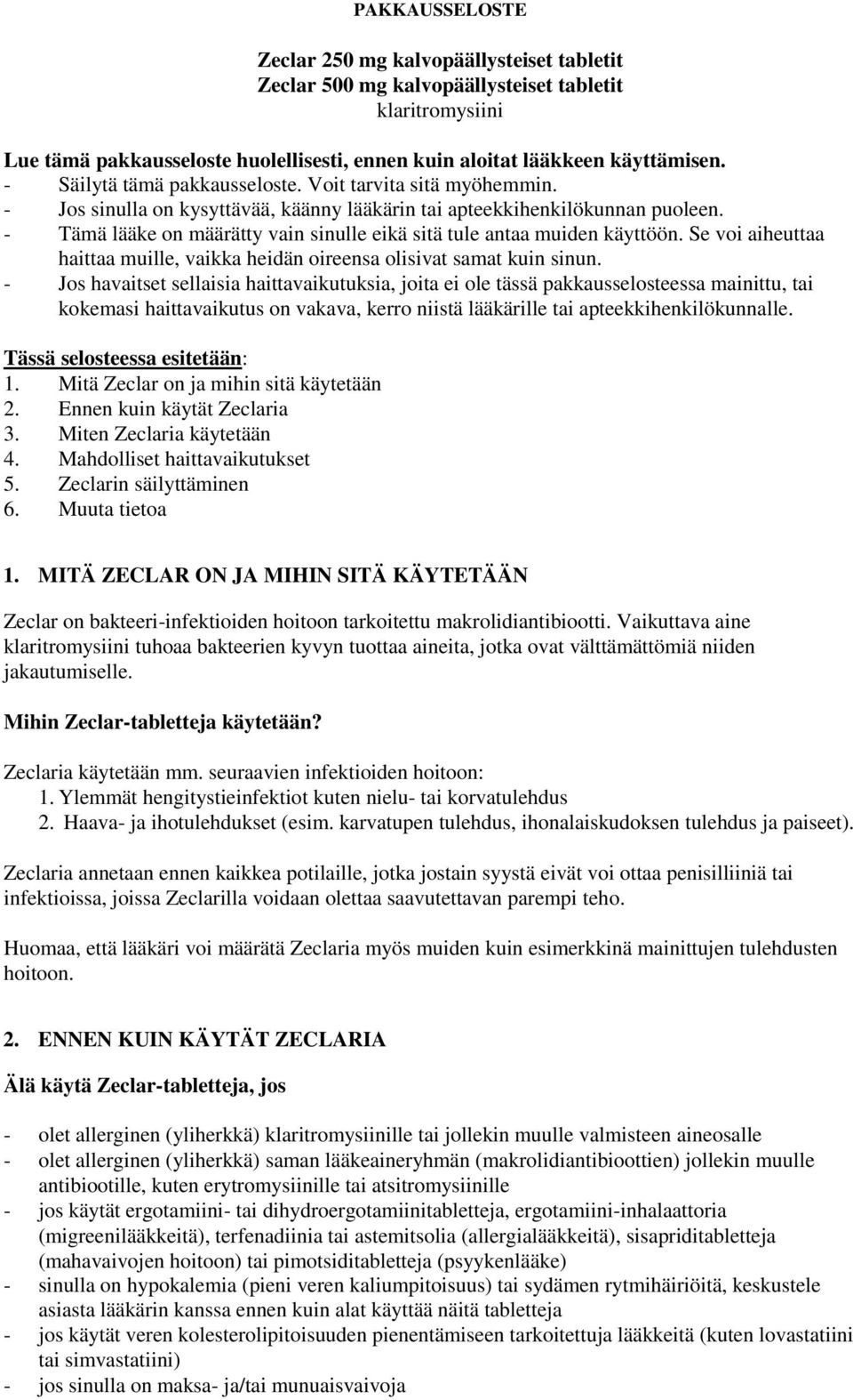 - Tämä lääke on määrätty vain sinulle eikä sitä tule antaa muiden käyttöön. Se voi aiheuttaa haittaa muille, vaikka heidän oireensa olisivat samat kuin sinun.