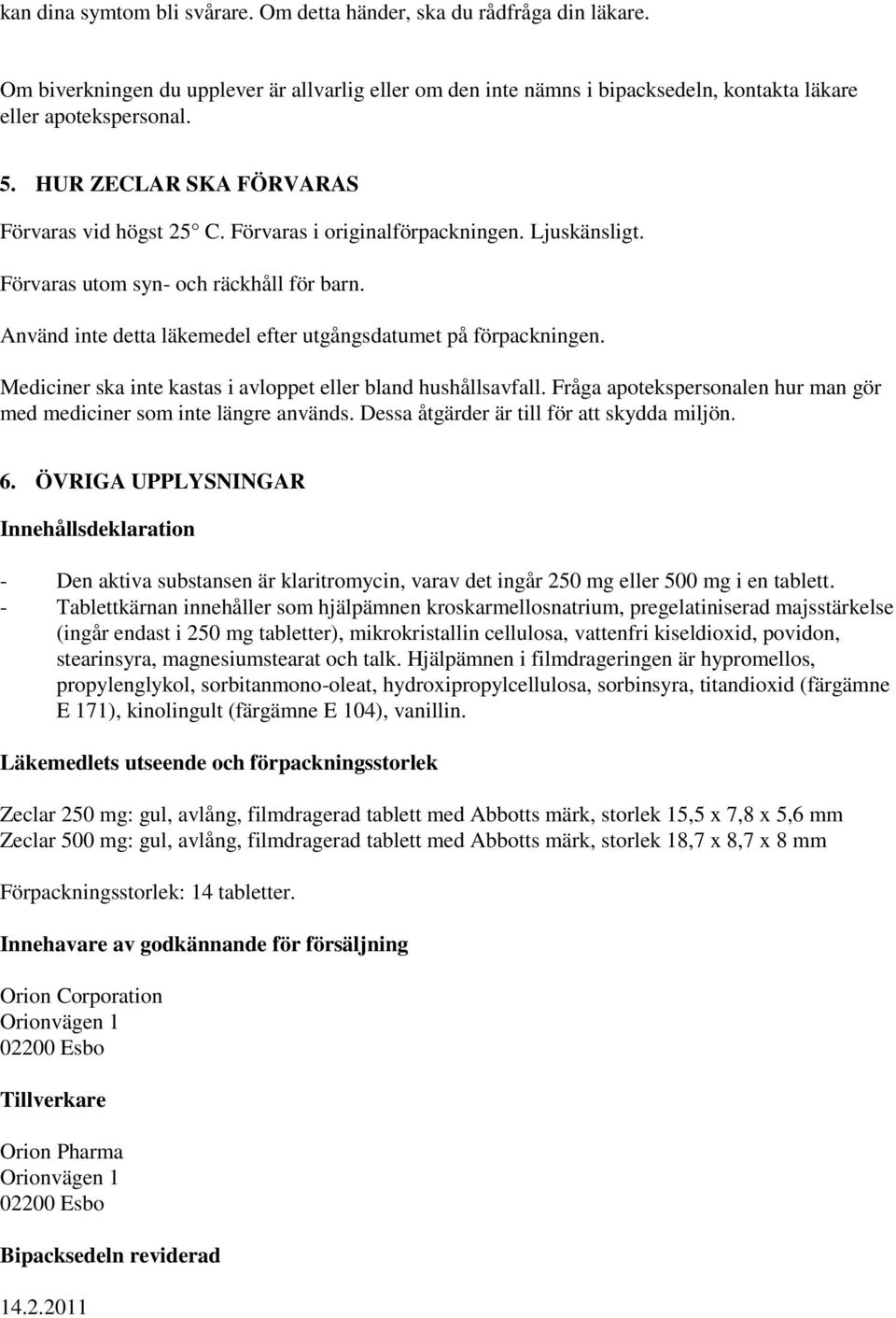 Använd inte detta läkemedel efter utgångsdatumet på förpackningen. Mediciner ska inte kastas i avloppet eller bland hushållsavfall.