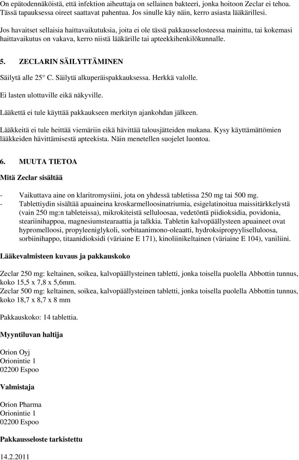 ZECLARIN SÄILYTTÄMINEN Säilytä alle 25 C. Säilytä alkuperäispakkauksessa. Herkkä valolle. Ei lasten ulottuville eikä näkyville. Lääkettä ei tule käyttää pakkaukseen merkityn ajankohdan jälkeen.