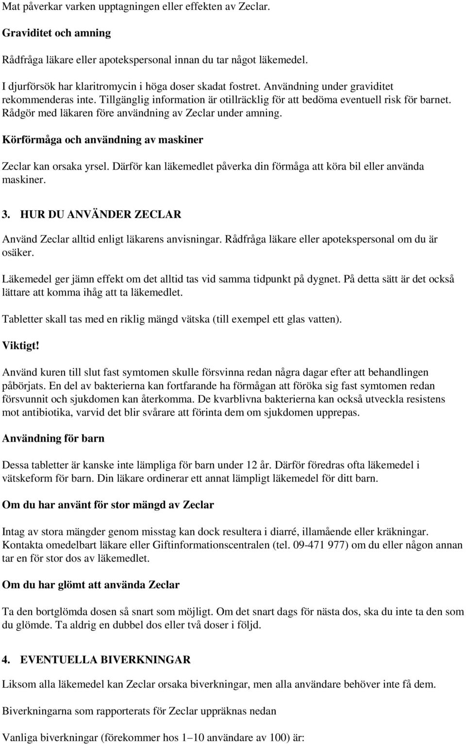 Rådgör med läkaren före användning av Zeclar under amning. Körförmåga och användning av maskiner Zeclar kan orsaka yrsel. Därför kan läkemedlet påverka din förmåga att köra bil eller använda maskiner.