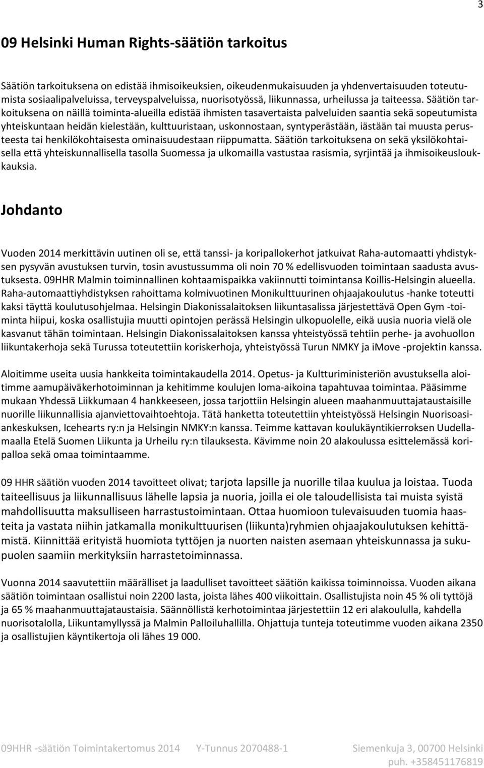 Säätiön tarkoituksena on näillä toiminta-alueilla edistää ihmisten tasavertaista palveluiden saantia sekä sopeutumista yhteiskuntaan heidän kielestään, kulttuuristaan, uskonnostaan, syntyperästään,