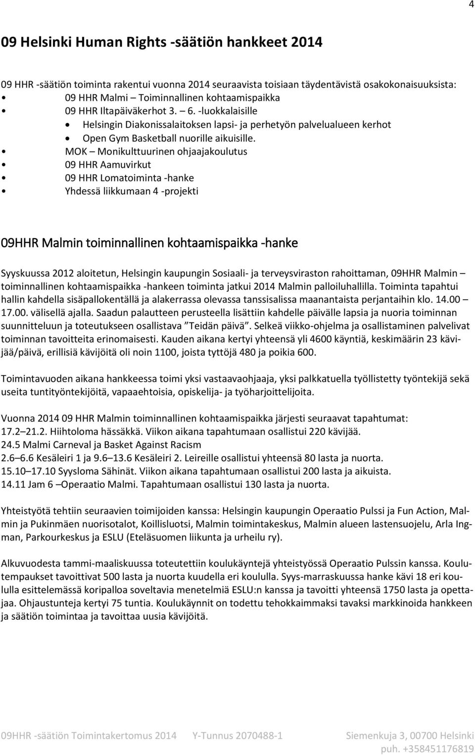 MOK Monikulttuurinen ohjaajakoulutus 09 HHR Aamuvirkut 09 HHR Lomatoiminta -hanke Yhdessä liikkumaan 4 -projekti 09HHR Malmin toiminnallinen kohtaamispaikka -hanke Syyskuussa 2012 aloitetun,