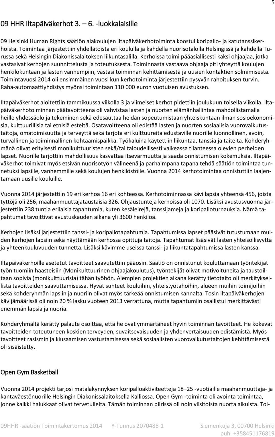 Kerhoissa toimi pääasiallisesti kaksi ohjaajaa, jotka vastasivat kerhojen suunnittelusta ja toteutuksesta.