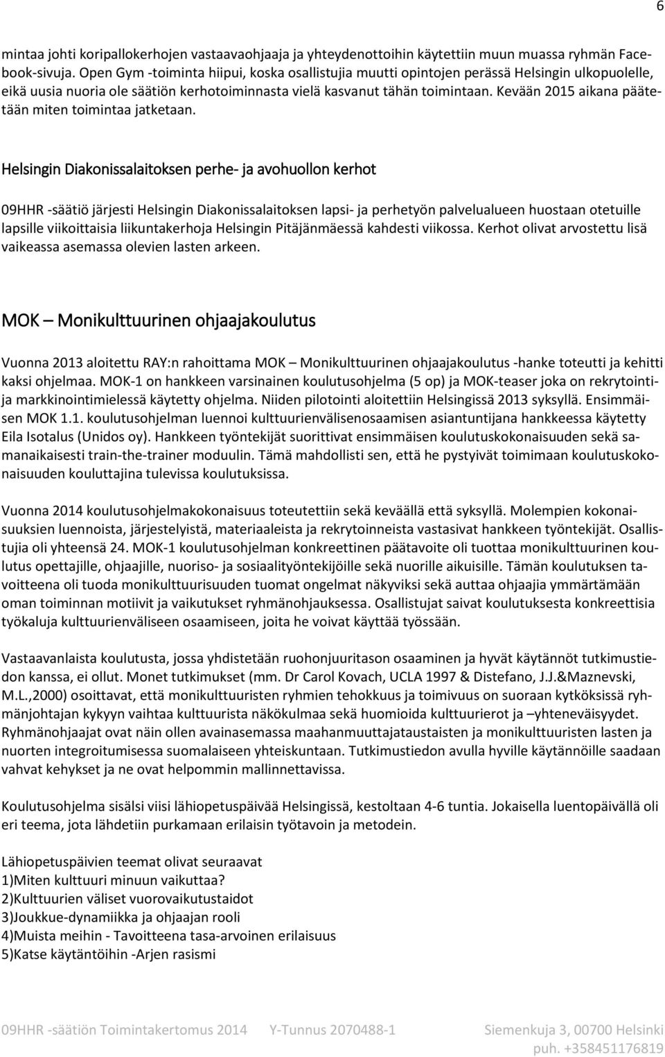 Kevään 2015 aikana päätetään miten toimintaa jatketaan.
