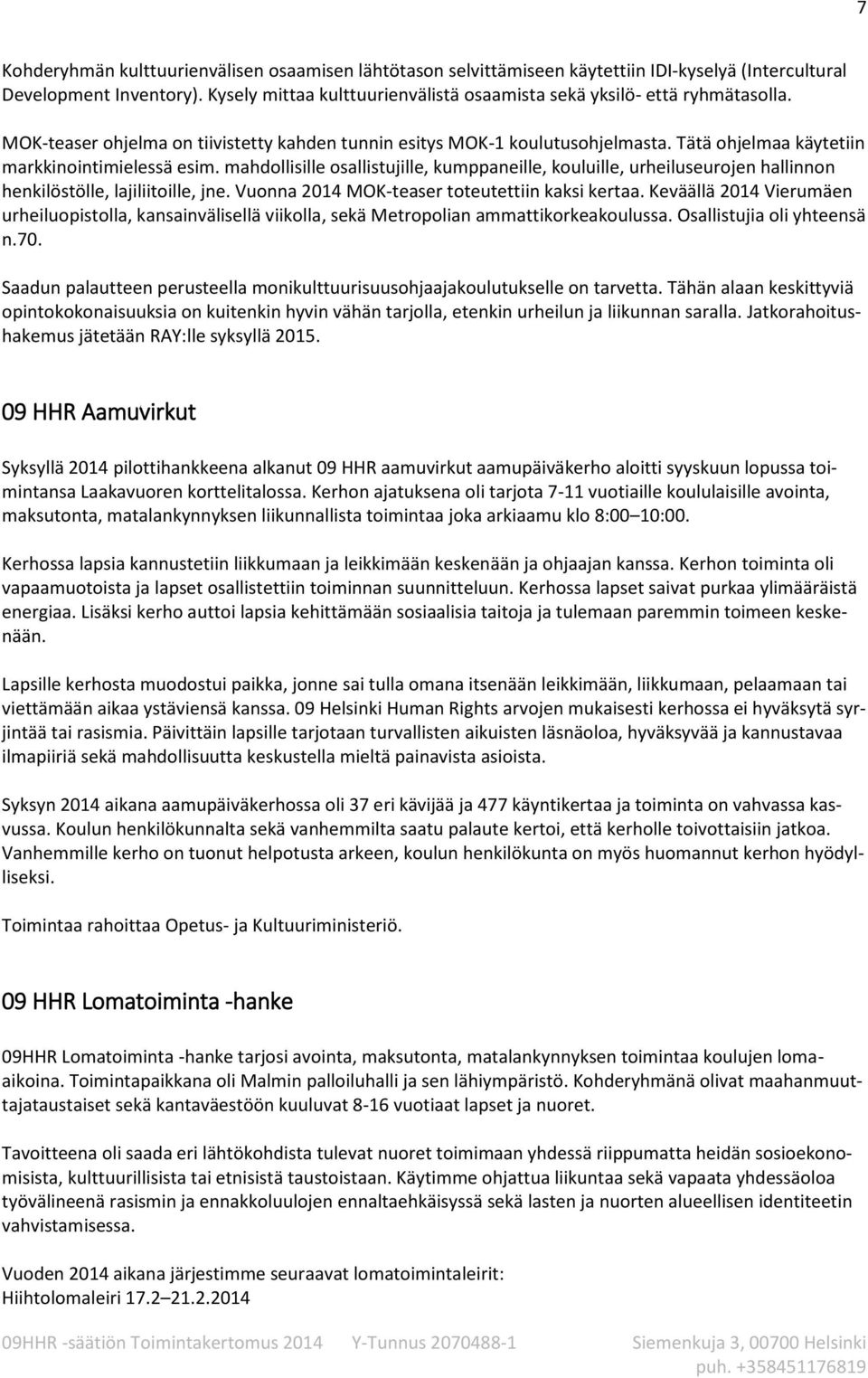 Tätä ohjelmaa käytetiin markkinointimielessä esim. mahdollisille osallistujille, kumppaneille, kouluille, urheiluseurojen hallinnon henkilöstölle, lajiliitoille, jne.