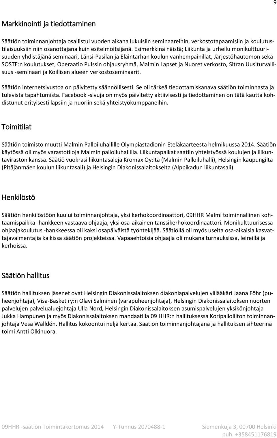 ohjausryhmä, Malmin Lapset ja Nuoret verkosto, Sitran Uusiturvallisuus -seminaari ja Koillisen alueen verkostoseminaarit. Säätiön internetsivustoa on päivitetty säännöllisesti.