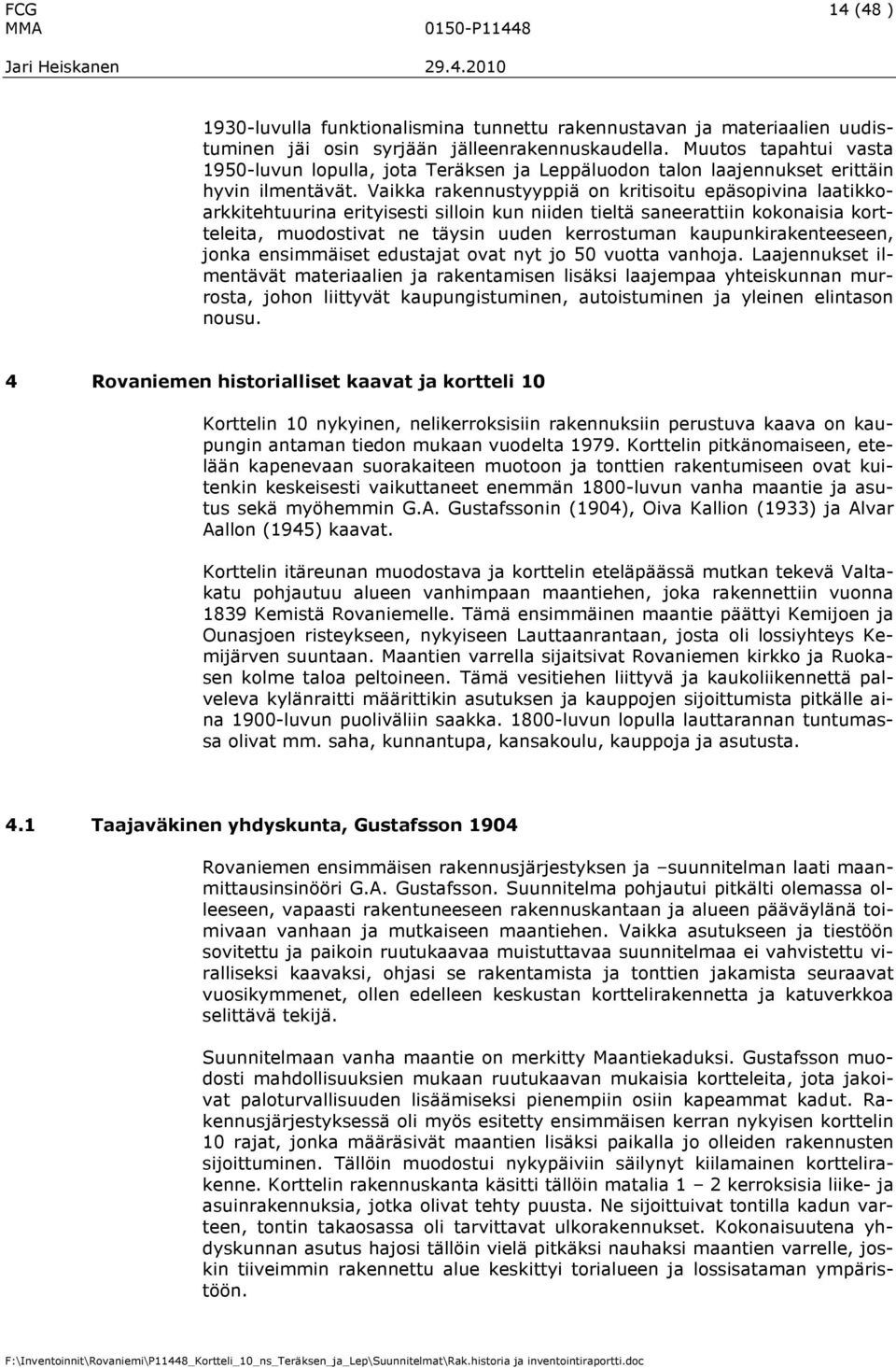 Vaikka rakennustyyppiä on kritisoitu epäsopivina laatikkoarkkitehtuurina erityisesti silloin kun niiden tieltä saneerattiin kokonaisia kortteleita, muodostivat ne täysin uuden kerrostuman