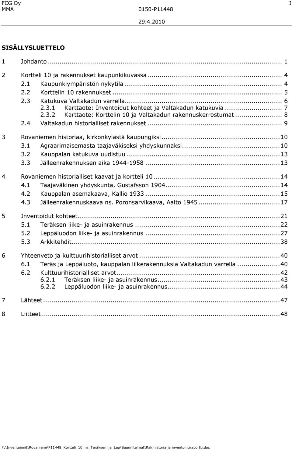 4 Valtakadun historialliset rakennukset... 9 3 Rovaniemen historiaa, kirkonkylästä kaupungiksi...10 3.1 Agraarimaisemasta taajaväkiseksi yhdyskunnaksi...10 3.2 Kauppalan katukuva uudistuu...13 3.