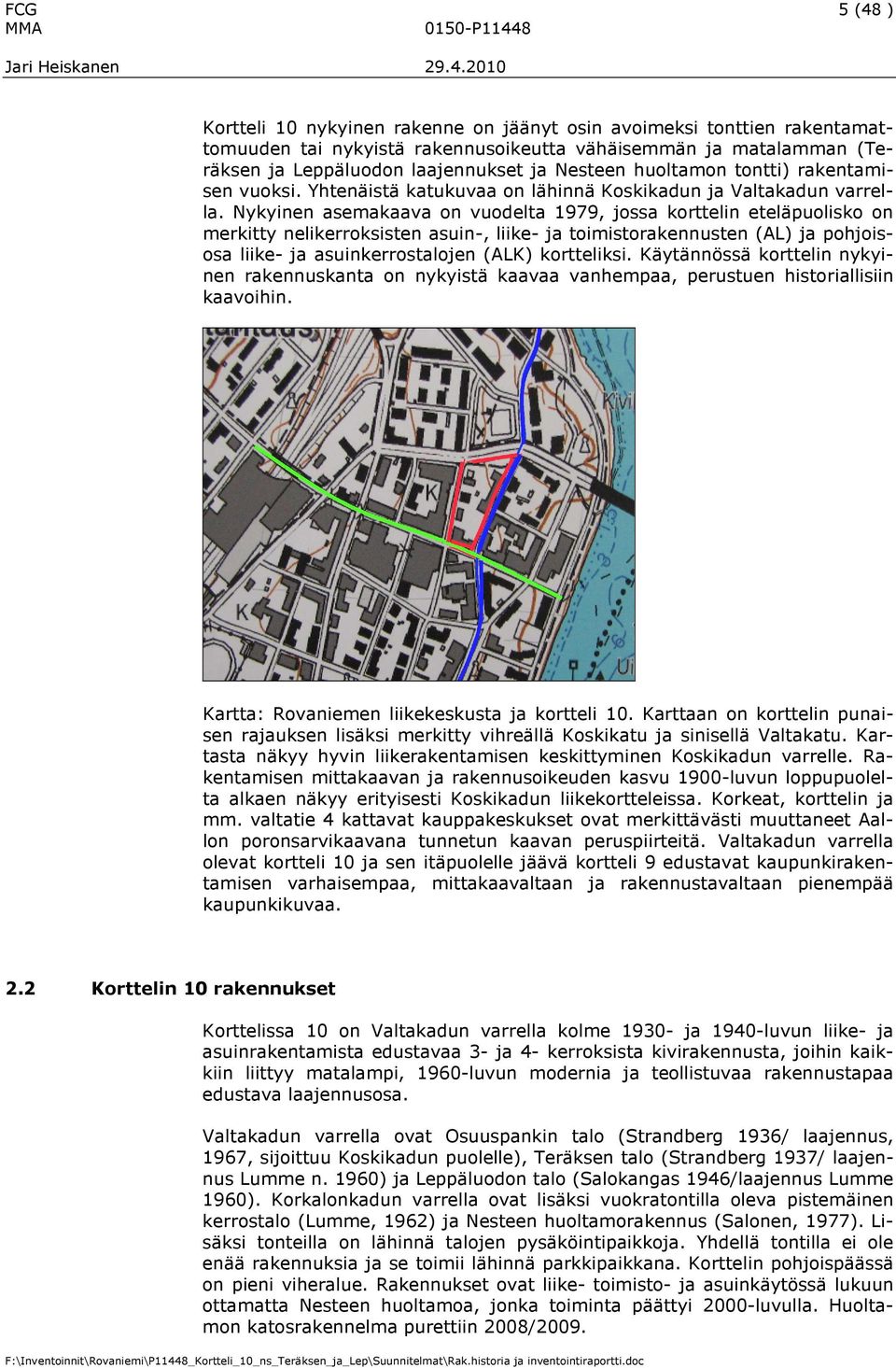 Nykyinen asemakaava on vuodelta 1979, jossa korttelin eteläpuolisko on merkitty nelikerroksisten asuin-, liike- ja toimistorakennusten (AL) ja pohjoisosa liike- ja asuinkerrostalojen (ALK)