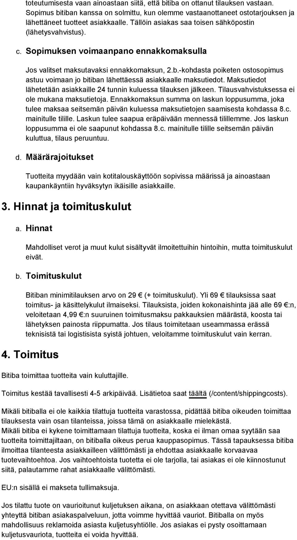 -kohdasta poiketen ostosopimus astuu voimaan jo bitiban lähettäessä asiakkaalle maksutiedot. Maksutiedot lähetetään asiakkaille 24 tunnin kuluessa tilauksen jälkeen.