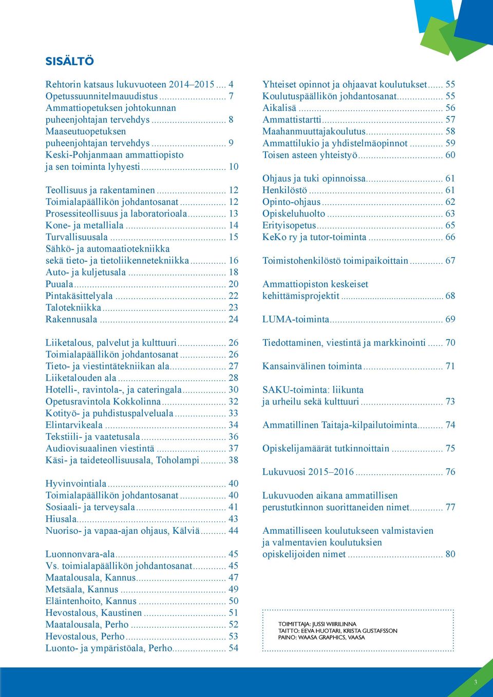 .. 14 Turvallisuusala... 15 Sähkö- ja automaatiotekniikka sekä tieto- ja tietoliikennetekniikka... 16 Auto- ja kuljetusala... 18 Puuala... 20 Pintakäsittelyala... 22 Talotekniikka... 23 Rakennusala.