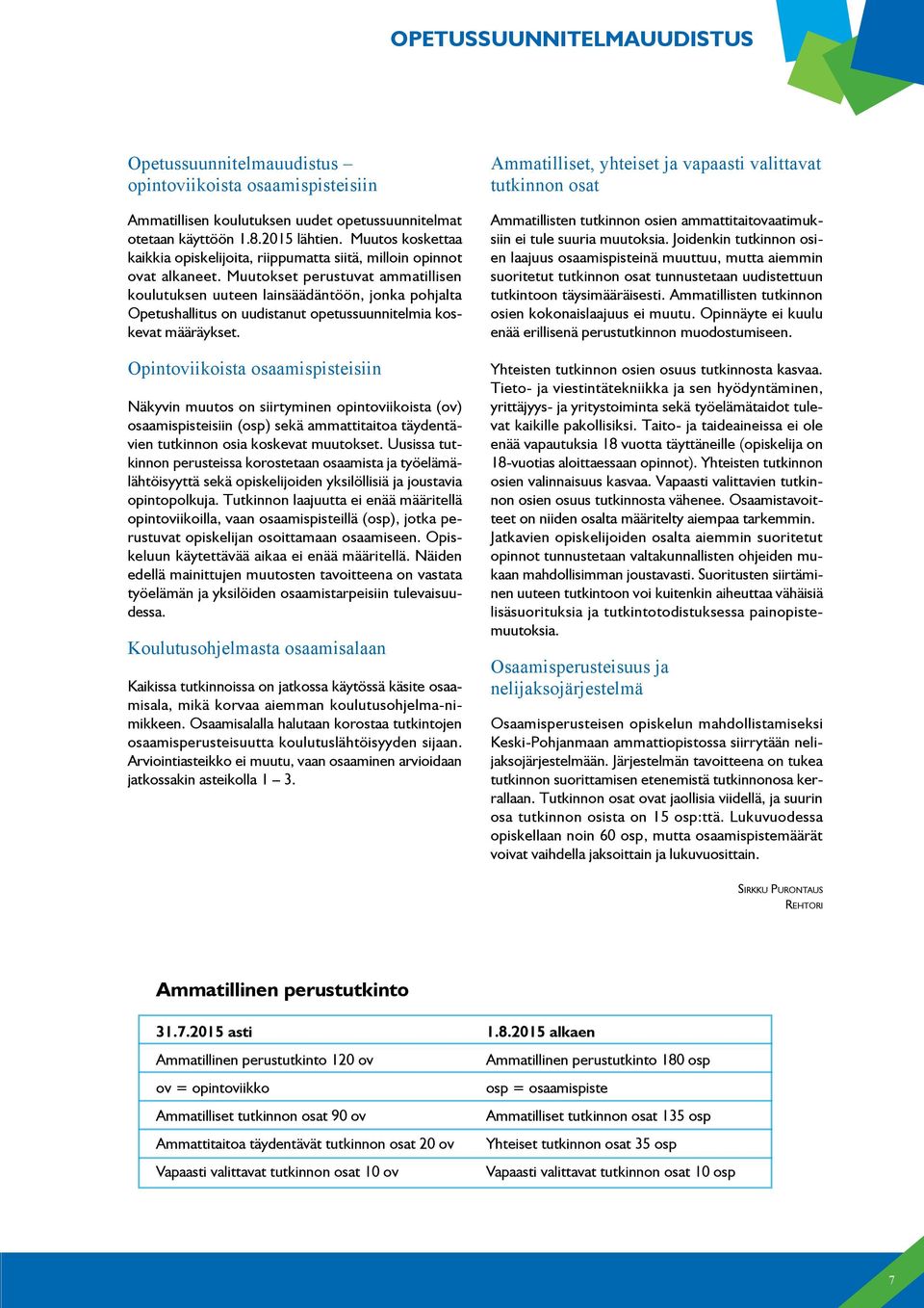 Muutokset perustuvat ammatillisen koulutuksen uuteen lainsäädäntöön, jonka pohjalta Opetushallitus on uudistanut opetussuunnitelmia koskevat määräykset.