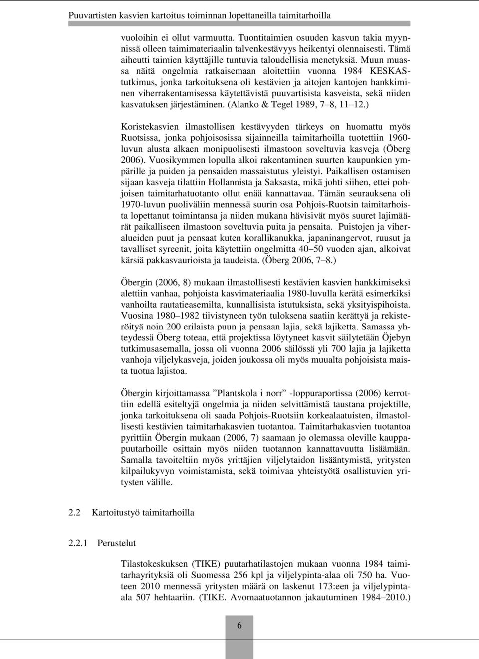 Muun muassa näitä ongelmia ratkaisemaan aloitettiin vuonna 1984 KESKAStutkimus, jonka tarkoituksena oli kestävien ja aitojen kantojen hankkiminen viherrakentamisessa käytettävistä puuvartisista