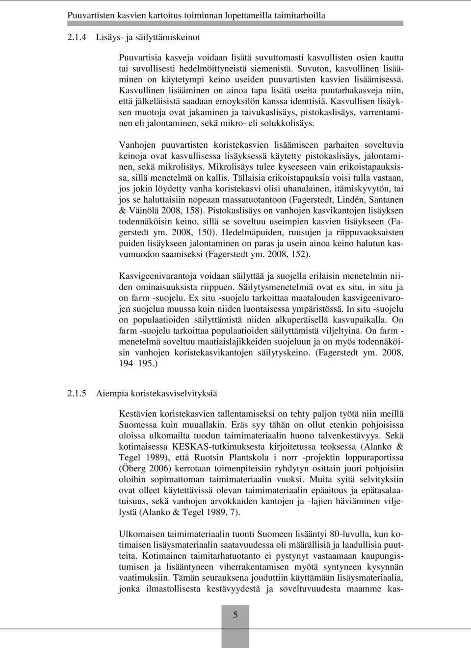 Kasvullinen lisääminen on ainoa tapa lisätä useita puutarhakasveja niin, että jälkeläisistä saadaan emoyksilön kanssa identtisiä.