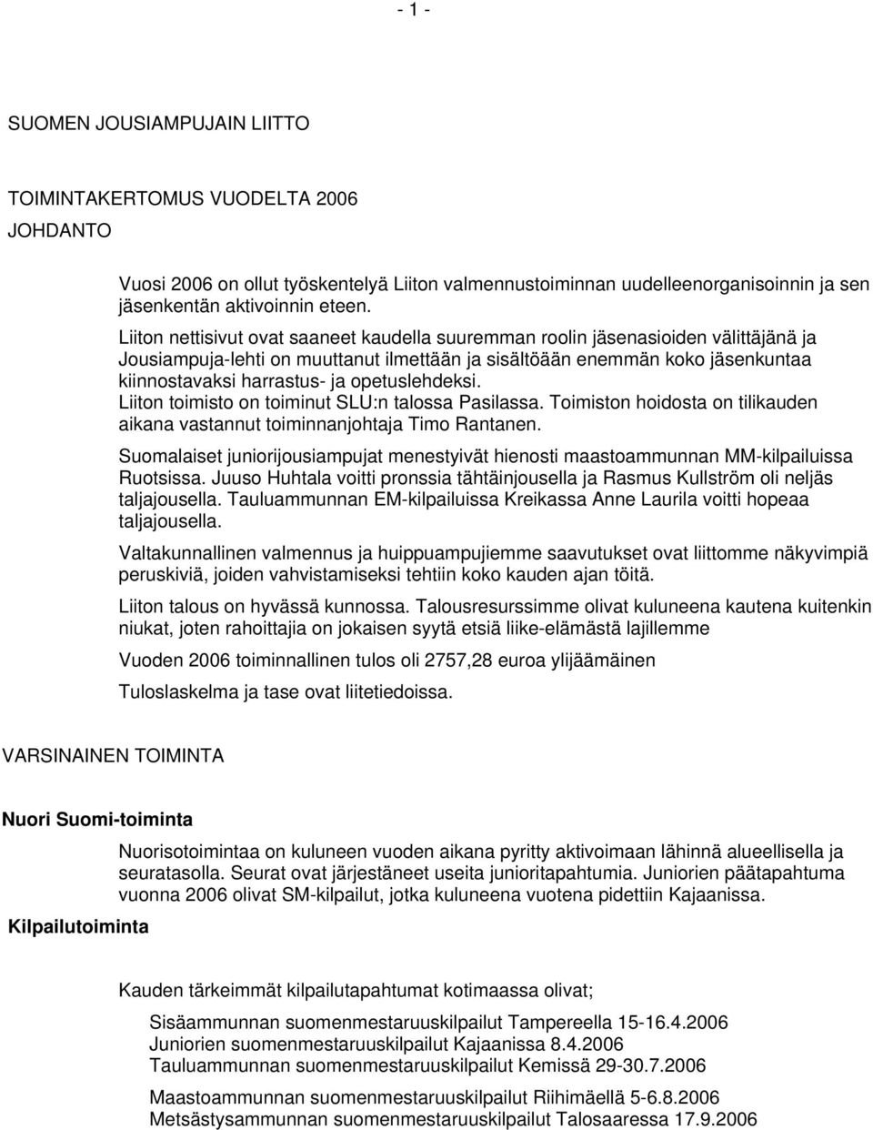 opetuslehdeksi. Liiton toimisto on toiminut SLU:n talossa Pasilassa. Toimiston hoidosta on tilikauden aikana vastannut toiminnanjohtaja Timo Rantanen.