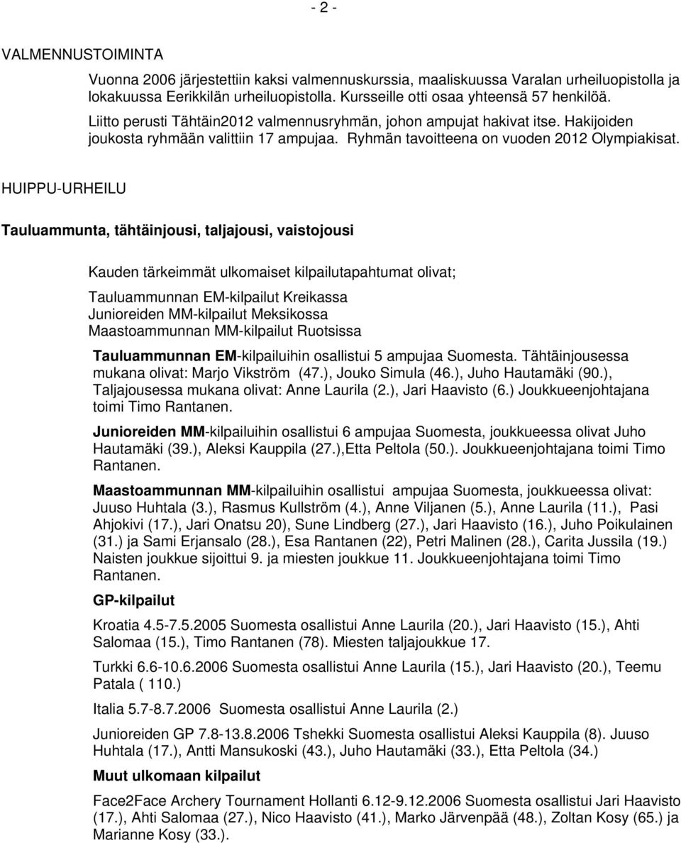 HUIPPU-URHEILU Tauluammunta, tähtäinjousi, taljajousi, vaistojousi Kauden tärkeimmät ulkomaiset kilpailutapahtumat olivat; Tauluammunnan EM-kilpailut Kreikassa Junioreiden MM-kilpailut Meksikossa