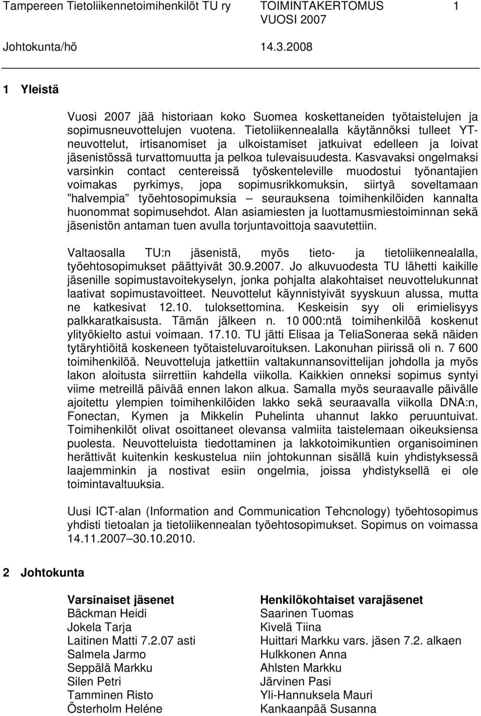 Kasvavaksi ongelmaksi varsinkin contact centereissä työskenteleville muodostui työnantajien voimakas pyrkimys, jopa sopimusrikkomuksin, siirtyä soveltamaan halvempia työehtosopimuksia seurauksena