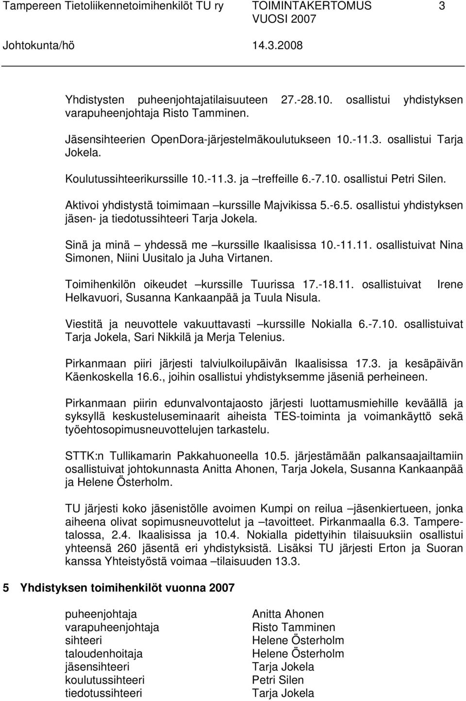 Aktivoi yhdistystä toimimaan kurssille Majvikissa 5.-6.5. osallistui yhdistyksen jäsen- ja tiedotussihteeri Tarja Jokela. Sinä ja minä yhdessä me kurssille Ikaalisissa 10.-11.