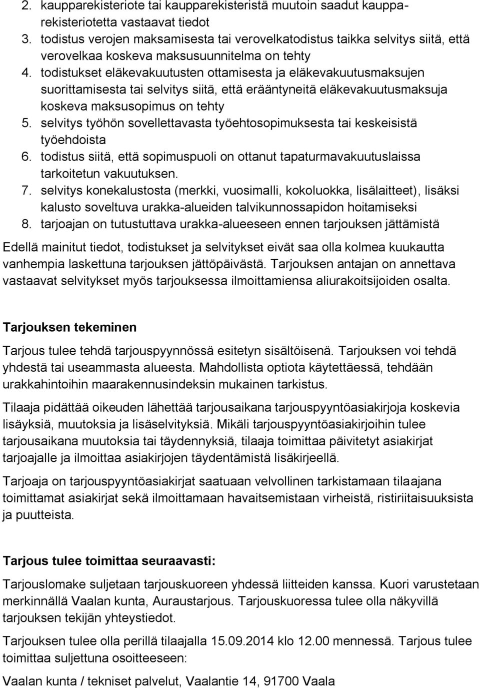 todistukset eläkevakuutusten ottamisesta ja eläkevakuutusmaksujen suorittamisesta tai selvitys siitä, että erääntyneitä eläkevakuutusmaksuja koskeva maksusopimus on tehty 5.