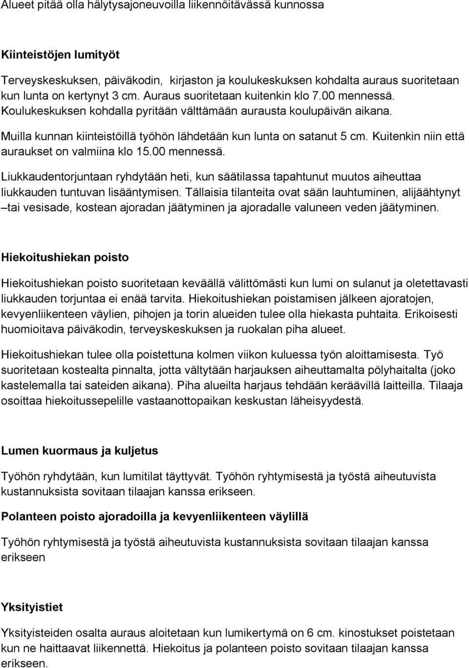 Kuitenkin niin että auraukset on valmiina klo 15.00 mennessä. Liukkaudentorjuntaan ryhdytään heti, kun säätilassa tapahtunut muutos aiheuttaa liukkauden tuntuvan lisääntymisen.