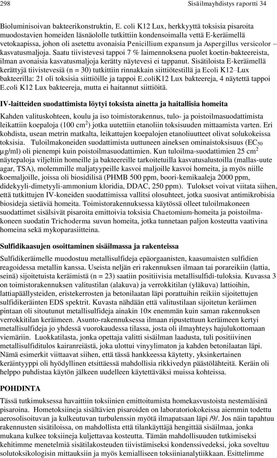 Aspergillus versicolor kasvatusmaljoja. Saatu tiivistevesi tappoi 7 % laimennoksena puolet koetin-bakteereista, ilman avonaisia kasvatusmaljoja kerätty näytevesi ei tappanut.